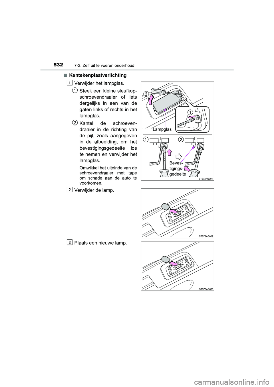 TOYOTA YARIS HATCHBACK 2018  Instructieboekje (in Dutch) 5327-3. Zelf uit te voeren onderhoud
YARIS_HV_OM_Europe_OM52C96E■
Kentekenplaatverlichting
Verwijder het lampglas.Steek een kleine sleufkop-
schroevendraaier  of  iets
dergelijks  in  een  van  de
g