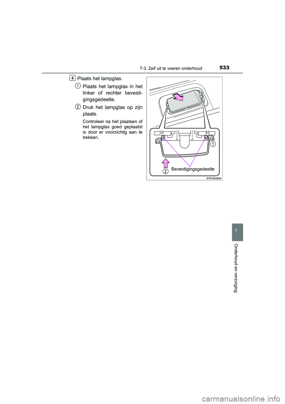 TOYOTA YARIS HATCHBACK 2018  Instructieboekje (in Dutch) 5337-3. Zelf uit te voeren onderhoud
7
Onderhoud en verzorging
YARIS_HV_OM_Europe_OM52C96E
Plaats het lampglas.
Plaats  het  lampglas  in  het
linker  of  rechter  bevesti-
gingsgedeelte.
Druk  het  l