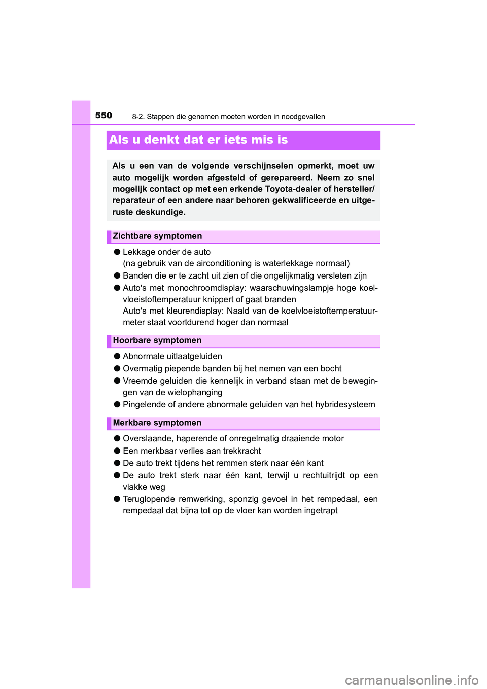 TOYOTA YARIS HATCHBACK 2018  Instructieboekje (in Dutch) 5508-2. Stappen die genomen moeten worden in noodgevallen
YARIS_HV_OM_Europe_OM52C96E
Als u denkt dat er iets mis is
●Lekkage onder de auto
(na gebruik van de ai rconditioning is waterlekkage normaa