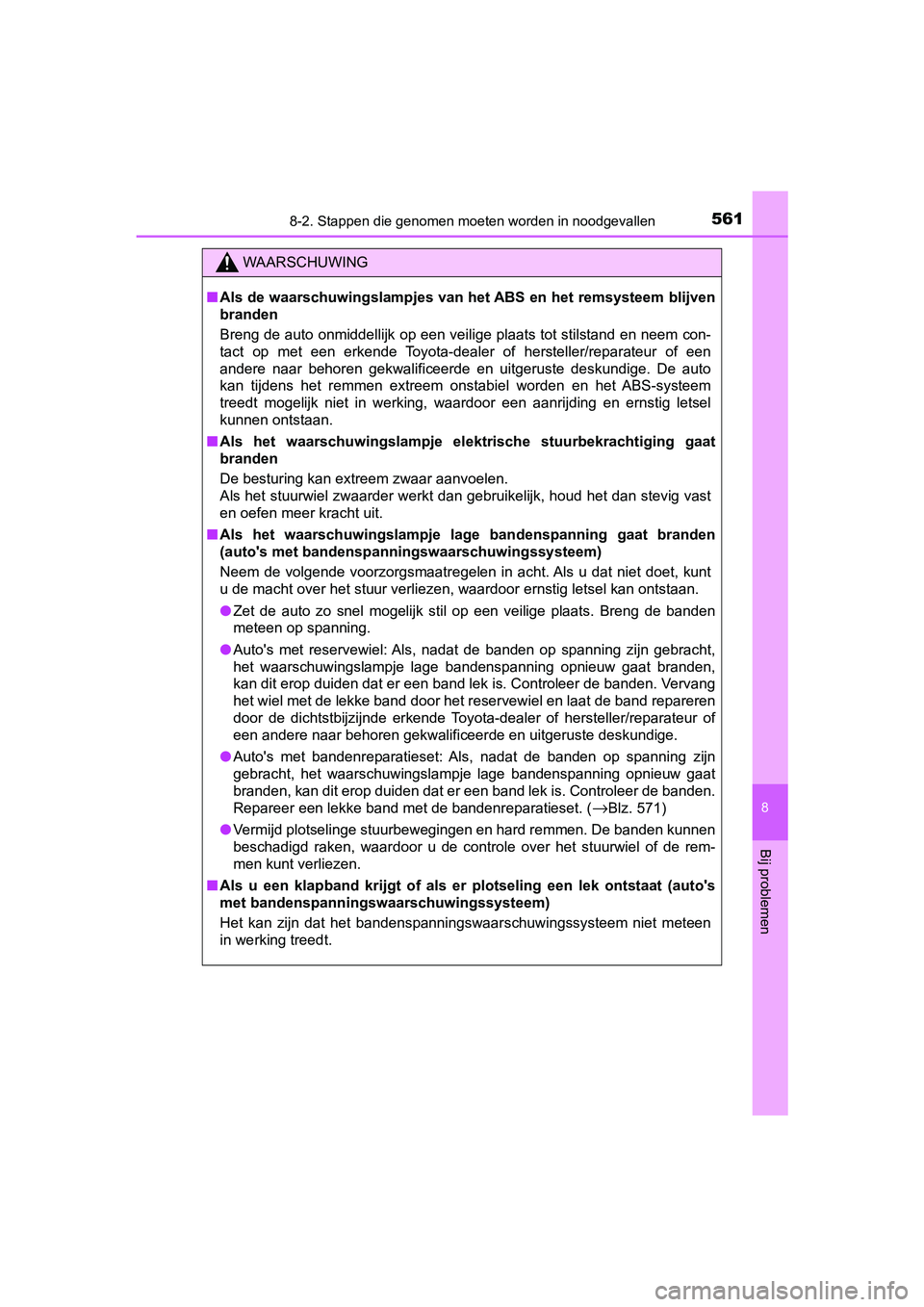 TOYOTA YARIS HATCHBACK 2018  Instructieboekje (in Dutch) 5618-2. Stappen die genomen moeten worden in noodgevallen
8
Bij problemen
YARIS_HV_OM_Europe_OM52C96E
WAARSCHUWING
■Als de waarschuwingslampjes van het ABS en het remsysteem blijv en
branden
Breng d