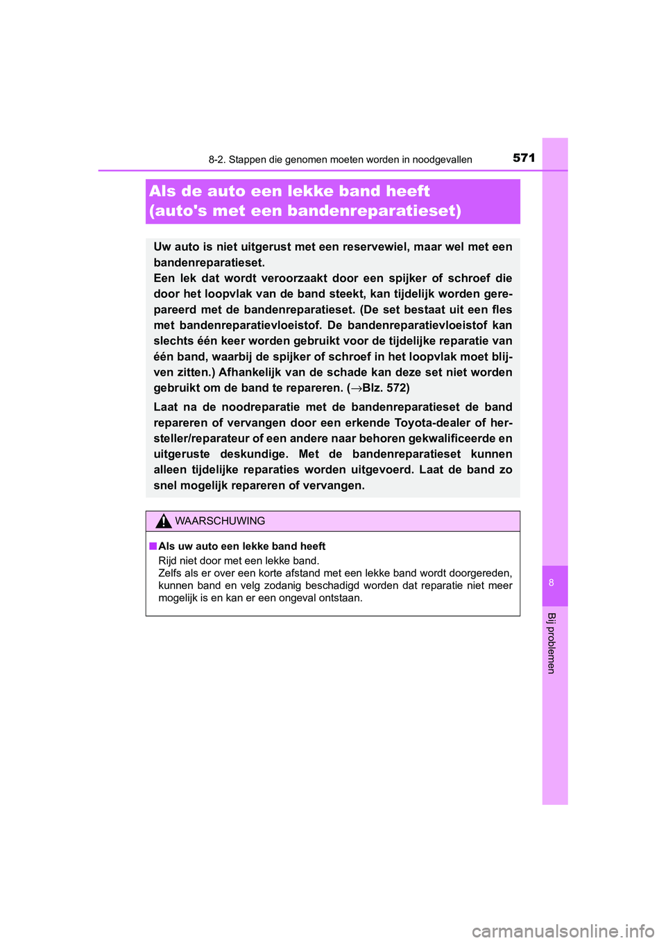 TOYOTA YARIS HATCHBACK 2018  Instructieboekje (in Dutch) 5718-2. Stappen die genomen moeten worden in noodgevallen
8
Bij problemen
YARIS_HV_OM_Europe_OM52C96E
Als de auto een lekke band heeft 
(autos met een bandenreparatieset)
Uw auto is niet uitgerust me