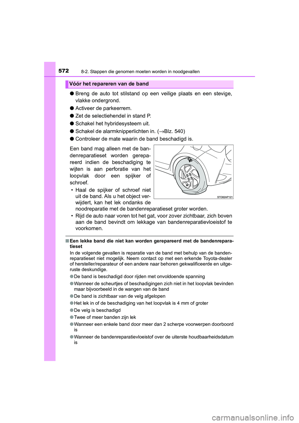 TOYOTA YARIS HATCHBACK 2018  Instructieboekje (in Dutch) 5728-2. Stappen die genomen moeten worden in noodgevallen
YARIS_HV_OM_Europe_OM52C96E
●Breng  de  auto  tot  stilstand  op  een  veilige  plaats  en  een  stevig e,
vlakke ondergrond.
● Activeer d
