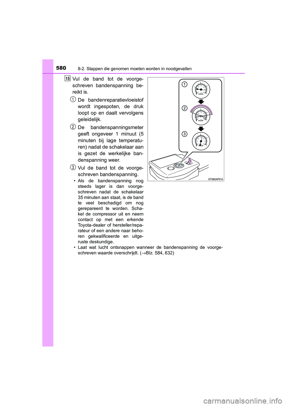 TOYOTA YARIS HATCHBACK 2018  Instructieboekje (in Dutch) 5808-2. Stappen die genomen moeten worden in noodgevallen
YARIS_HV_OM_Europe_OM52C96E
Vul  de  band  tot  de  voorge-
schreven  bandenspanning  be-
reikt is.
De  bandenreparatievloeistof
wordt  ingesp