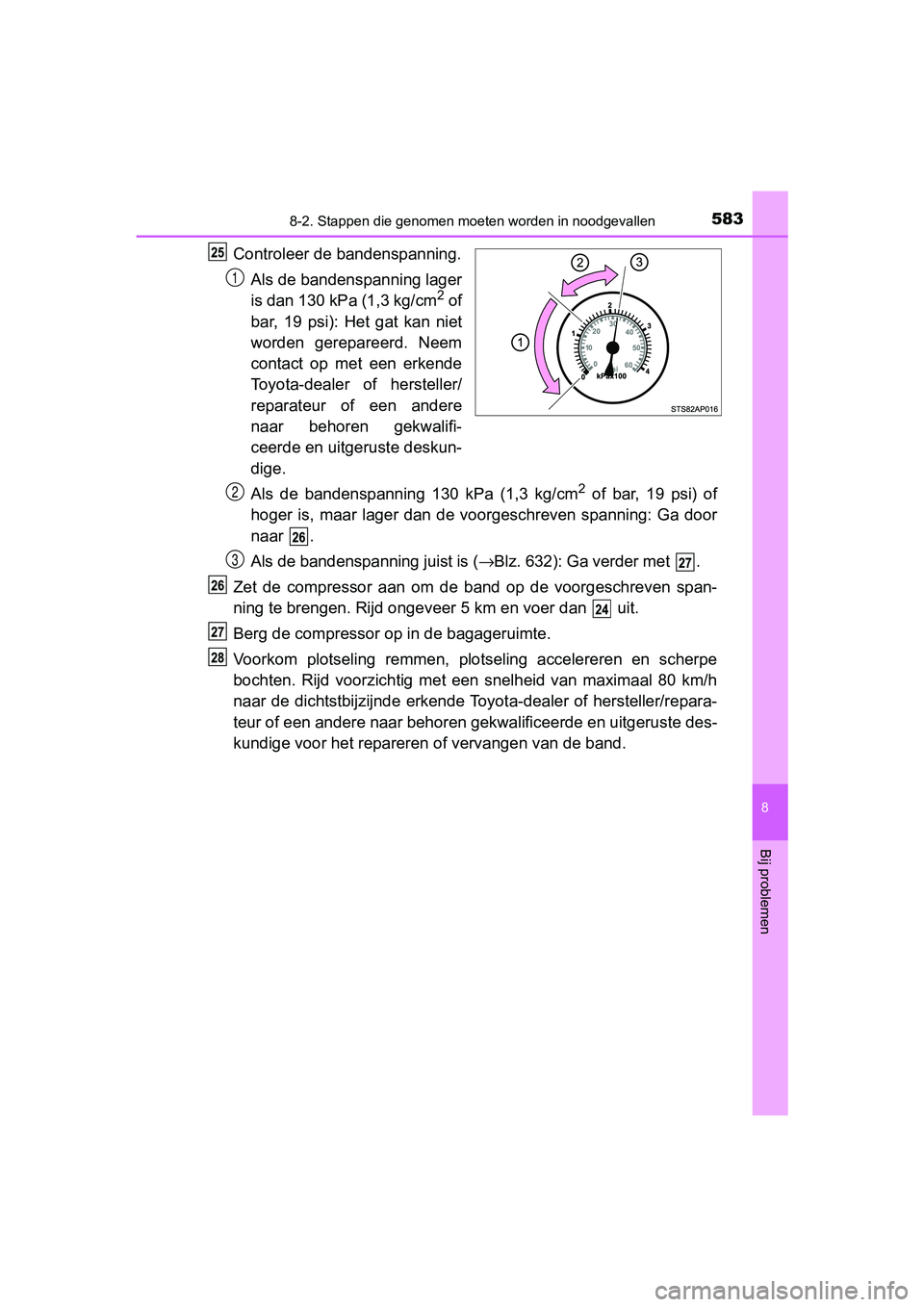 TOYOTA YARIS HATCHBACK 2018  Instructieboekje (in Dutch) 5838-2. Stappen die genomen moeten worden in noodgevallen
8
Bij problemen
YARIS_HV_OM_Europe_OM52C96E
Controleer de bandenspanning.
Als de bandenspanning lager
is dan 130 kPa (1,3 kg/cm
2 of
bar,  19 