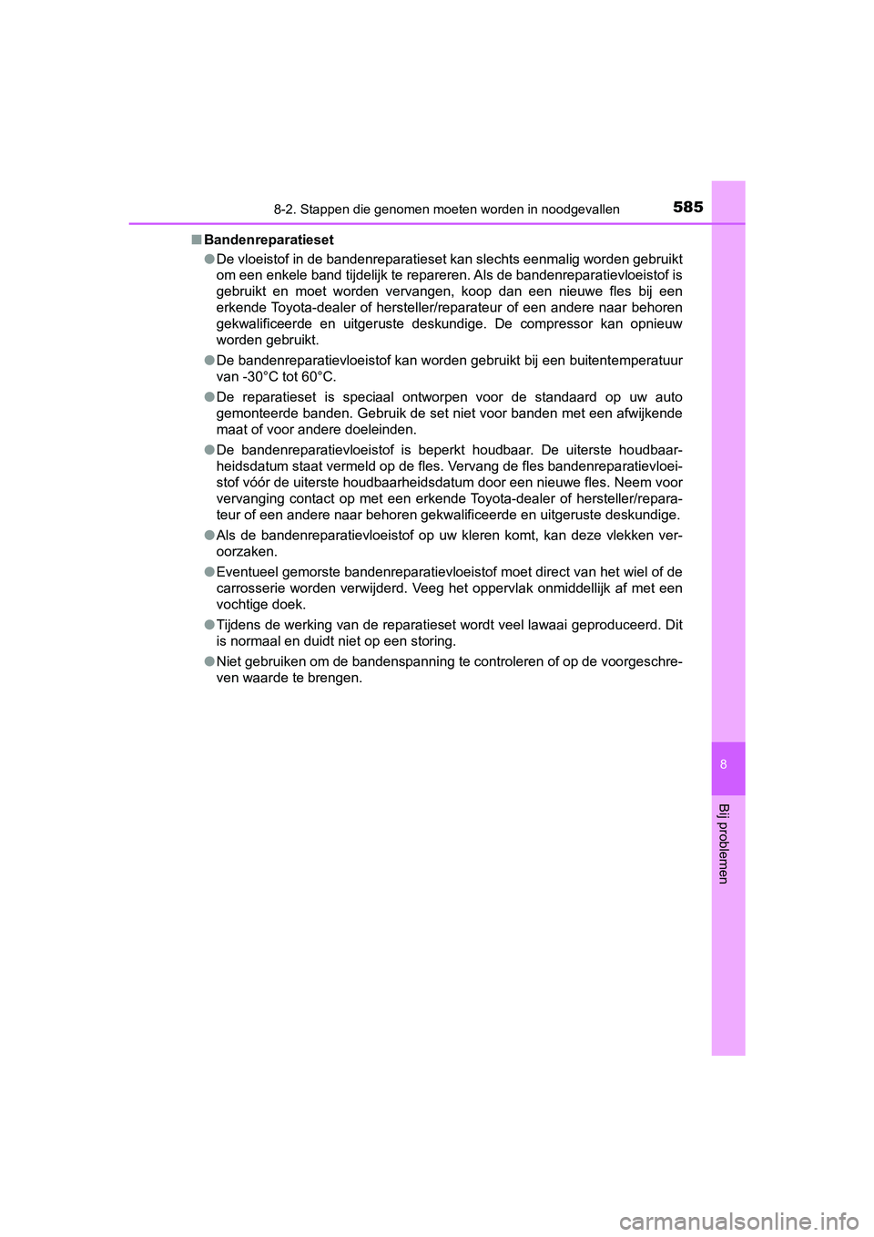 TOYOTA YARIS HATCHBACK 2018  Instructieboekje (in Dutch) 5858-2. Stappen die genomen moeten worden in noodgevallen
8
Bij problemen
YARIS_HV_OM_Europe_OM52C96E■
Bandenreparatieset
●De vloeistof in de bandenreparatieset kan slechts eenmalig word en gebrui