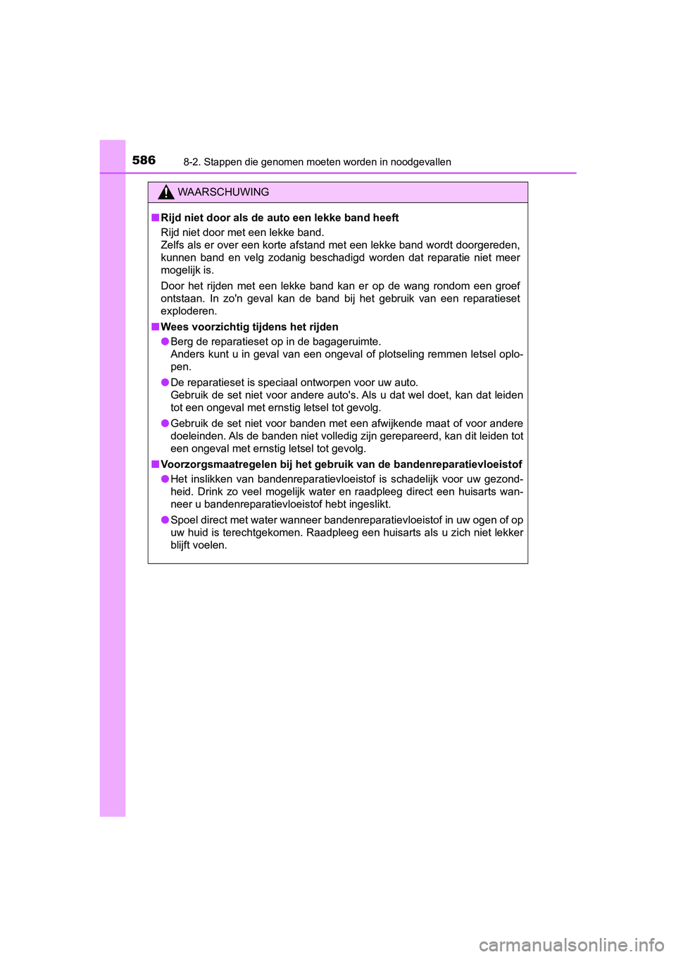TOYOTA YARIS HATCHBACK 2018  Instructieboekje (in Dutch) 5868-2. Stappen die genomen moeten worden in noodgevallen
YARIS_HV_OM_Europe_OM52C96E
WAARSCHUWING
■Rijd niet door als de auto een lekke band heeft
Rijd niet door met een lekke band.
Zelfs als er ov