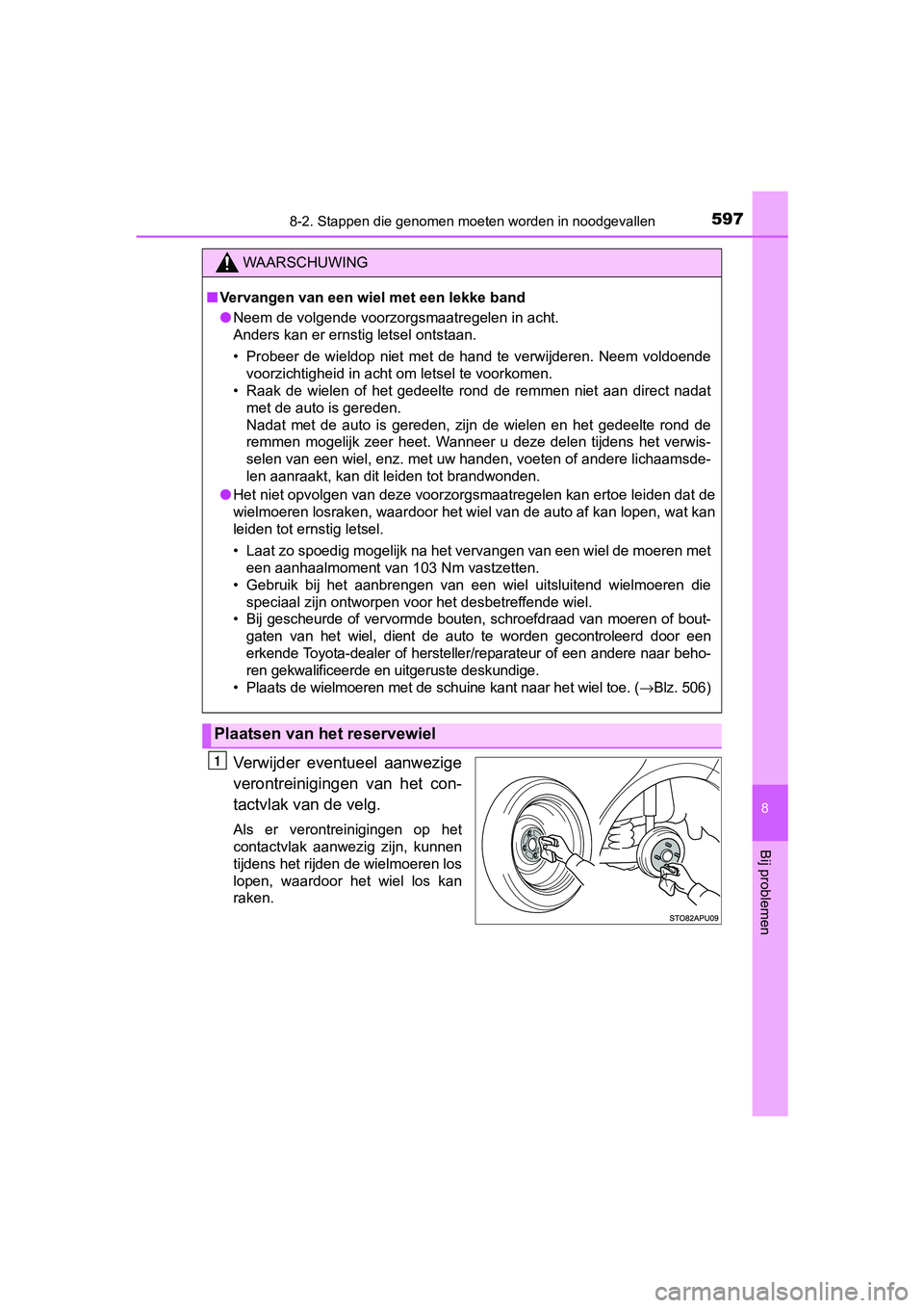 TOYOTA YARIS HATCHBACK 2018 Instructieboekje (in Dutch) 5978-2. Stappen die genomen moeten worden in noodgevallen
8
Bij problemen
YARIS_HV_OM_Europe_OM52C96E
Verwijder eventueel aanwezige
verontreinigingen van het con-
tactvlak van de velg.
Als er v TOYOTA YARIS HATCHBACK 2018 Instructieboekje (in Dutch) 5978-2. Stappen die genomen moeten worden in noodgevallen
8
Bij problemen
YARIS_HV_OM_Europe_OM52C96E
Verwijder eventueel aanwezige
verontreinigingen van het con-
tactvlak van de velg.
Als er v