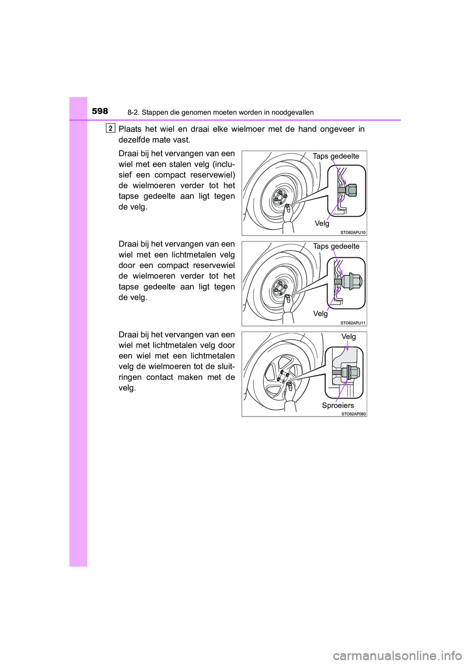 TOYOTA YARIS HATCHBACK 2018 Instructieboekje (in Dutch) 5988-2. Stappen die genomen moeten worden in noodgevallen
YARIS_HV_OM_Europe_OM52C96E
Plaats het wiel en draai elke wielmoer met de hand ongeveer in
dezelfde mate vast.
Draai bij het vervan TOYOTA YARIS HATCHBACK 2018 Instructieboekje (in Dutch) 5988-2. Stappen die genomen moeten worden in noodgevallen
YARIS_HV_OM_Europe_OM52C96E
Plaats het wiel en draai elke wielmoer met de hand ongeveer in
dezelfde mate vast.
Draai bij het vervan