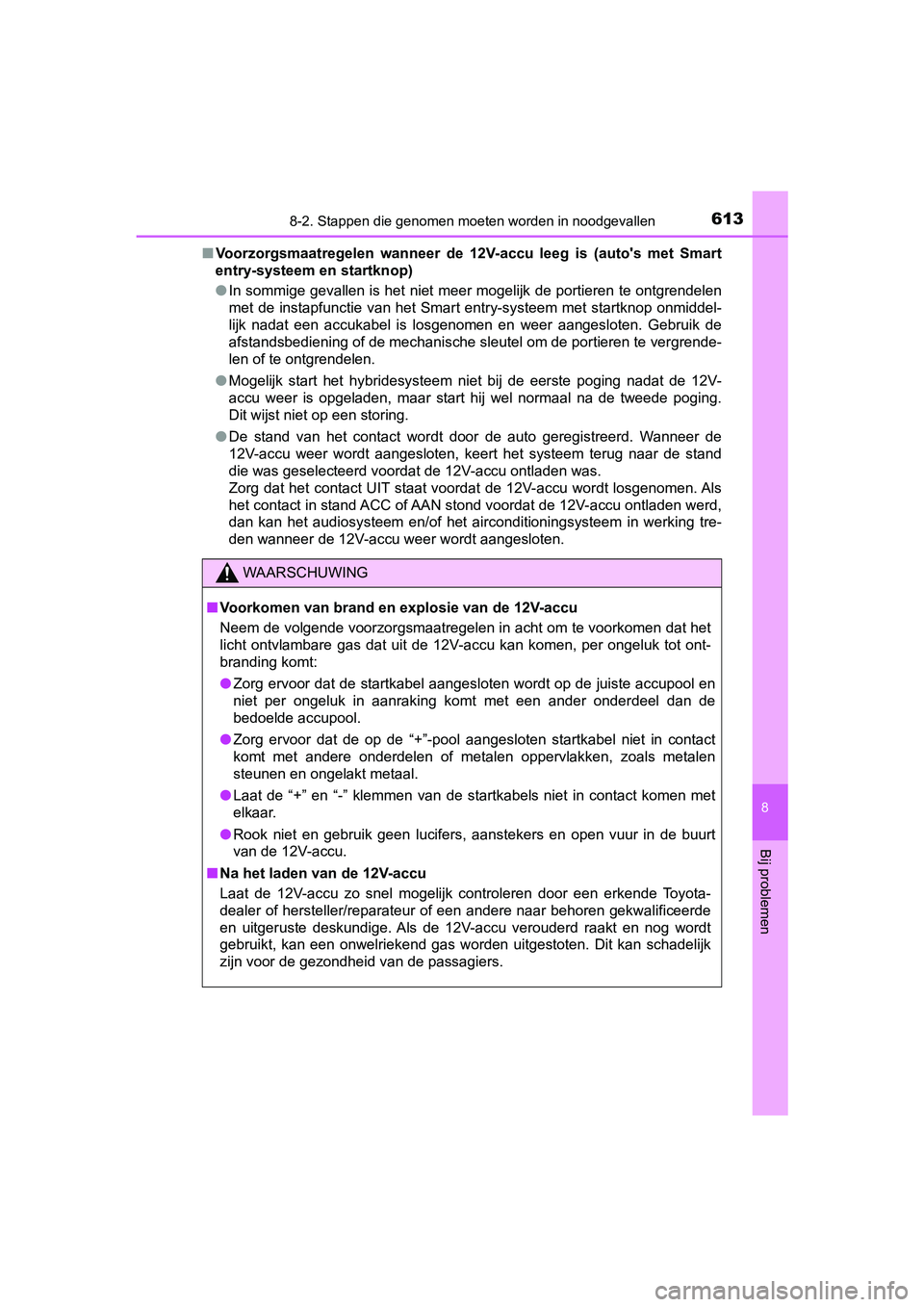 TOYOTA YARIS HATCHBACK 2018 Instructieboekje (in Dutch) 6138-2. Stappen die genomen moeten worden in noodgevallen
8
Bij problemen
YARIS_HV_OM_Europe_OM52C96E■
Voorzorgsmaatregelen wanneer de 12V-accu leeg is (auto's met Smart
entry-systeem en TOYOTA YARIS HATCHBACK 2018 Instructieboekje (in Dutch) 6138-2. Stappen die genomen moeten worden in noodgevallen
8
Bij problemen
YARIS_HV_OM_Europe_OM52C96E■
Voorzorgsmaatregelen wanneer de 12V-accu leeg is (auto's met Smart
entry-systeem en
