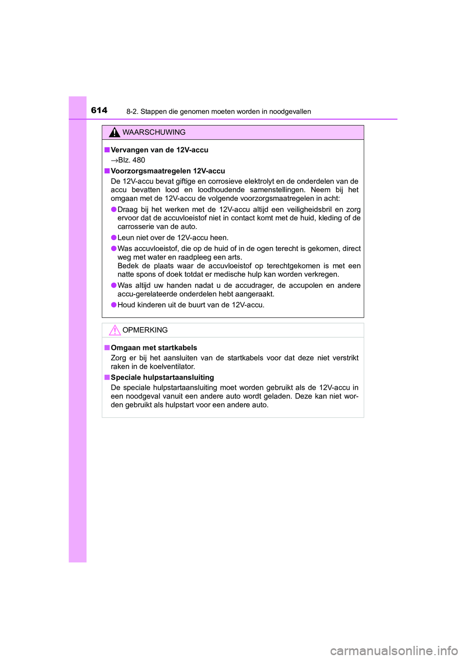 TOYOTA YARIS HATCHBACK 2018 Instructieboekje (in Dutch) 6148-2. Stappen die genomen moeten worden in noodgevallen
YARIS_HV_OM_Europe_OM52C96E
WAARSCHUWING
■Vervangen van de 12V-accu
→ Blz. 480
■ Voorzorgsmaatregelen 12V-accu
De 12V-accu bevat giftige TOYOTA YARIS HATCHBACK 2018 Instructieboekje (in Dutch) 6148-2. Stappen die genomen moeten worden in noodgevallen
YARIS_HV_OM_Europe_OM52C96E
WAARSCHUWING
■Vervangen van de 12V-accu
→ Blz. 480
■ Voorzorgsmaatregelen 12V-accu
De 12V-accu bevat giftige
