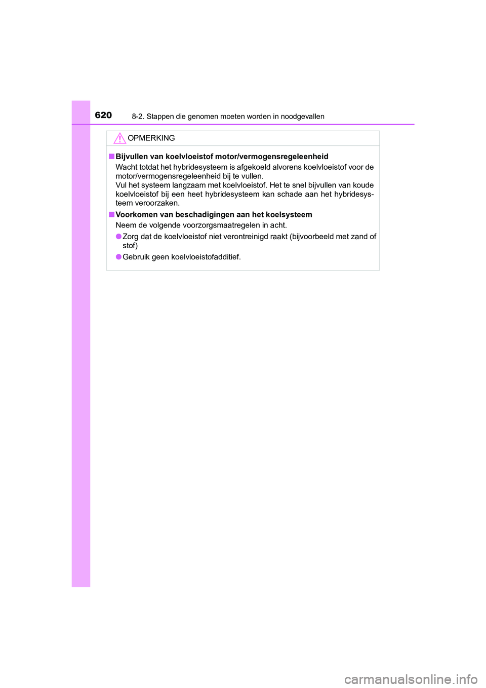 TOYOTA YARIS HATCHBACK 2018 Instructieboekje (in Dutch) 6208-2. Stappen die genomen moeten worden in noodgevallen
YARIS_HV_OM_Europe_OM52C96E
OPMERKING
■Bijvullen van koelvloeistof motor/vermogensregeleenheid
Wacht totdat het hybridesysteem is afgekoeld TOYOTA YARIS HATCHBACK 2018 Instructieboekje (in Dutch) 6208-2. Stappen die genomen moeten worden in noodgevallen
YARIS_HV_OM_Europe_OM52C96E
OPMERKING
■Bijvullen van koelvloeistof motor/vermogensregeleenheid
Wacht totdat het hybridesysteem is afgekoeld