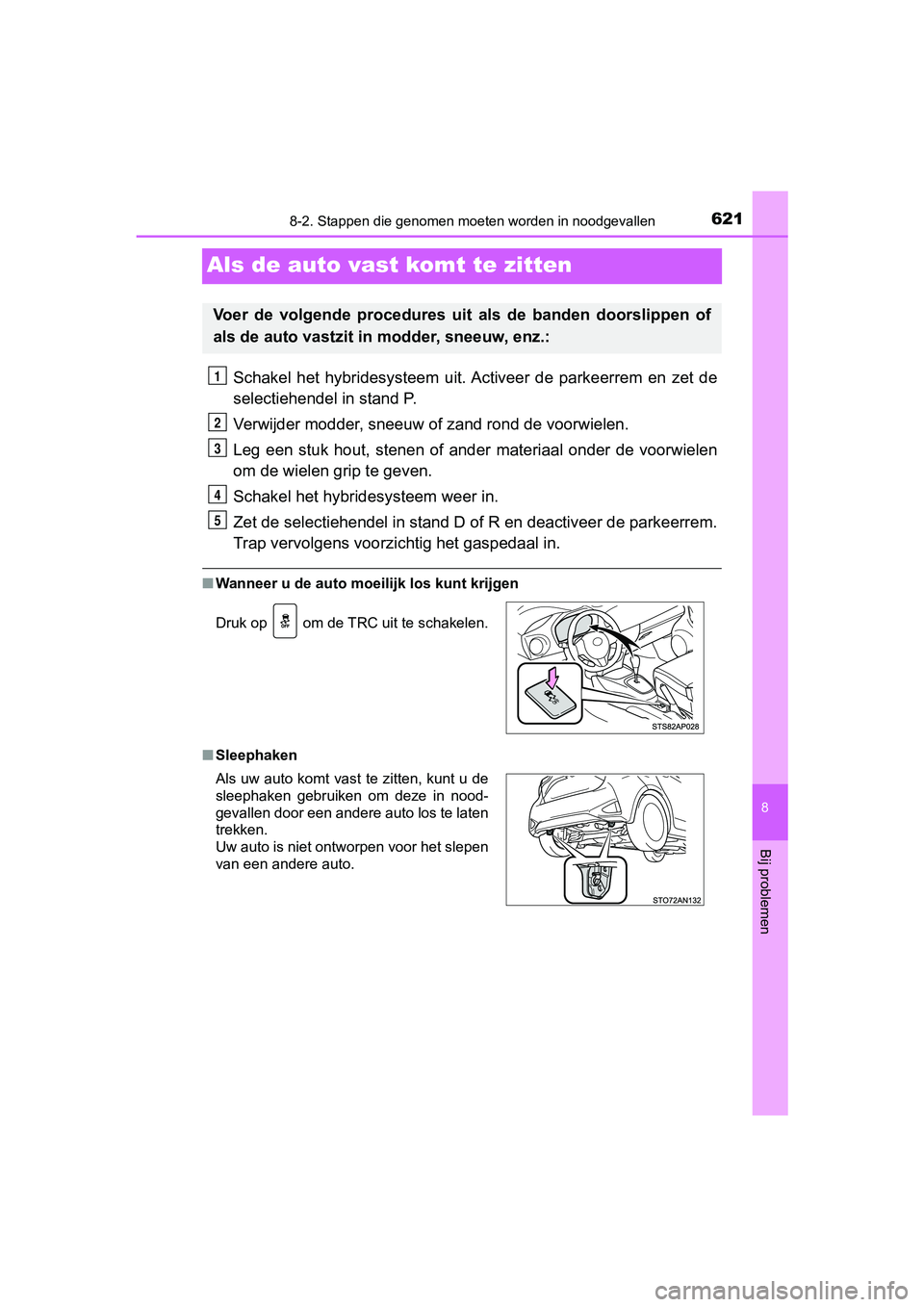 TOYOTA YARIS HATCHBACK 2018  Instructieboekje (in Dutch) 6218-2. Stappen die genomen moeten worden in noodgevallen
8
Bij problemen
YARIS_HV_OM_Europe_OM52C96E
Als de auto vast  komt te zitten
Schakel  het  hybridesysteem  uit. Activeer  de  parkeerrem  en  