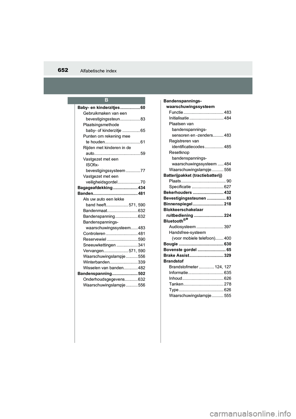 TOYOTA YARIS HATCHBACK 2018 Instructieboekje (in Dutch) 652Alfabetische index
YARIS_HV_OM_Europe_OM52C96E
Baby- en kinderzitjes ................. 60Gebruikmaken van een
bevestigingssteun ................. 83
Plaatsingsmethode baby- of kinderzitje ....... TOYOTA YARIS HATCHBACK 2018 Instructieboekje (in Dutch) 652Alfabetische index
YARIS_HV_OM_Europe_OM52C96E
Baby- en kinderzitjes ................. 60Gebruikmaken van een
bevestigingssteun ................. 83
Plaatsingsmethode baby- of kinderzitje .......