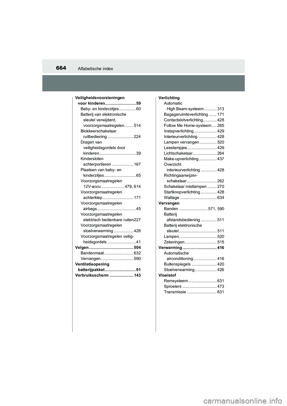TOYOTA YARIS HATCHBACK 2018 Instructieboekje (in Dutch) 664Alfabetische index
YARIS_HV_OM_Europe_OM52C96E
Veiligheidsvoorzieningen voor kinderen........................... 59
Baby- en kinderzitjes............... 60
Batterij van elektronische sleutel verwij TOYOTA YARIS HATCHBACK 2018 Instructieboekje (in Dutch) 664Alfabetische index
YARIS_HV_OM_Europe_OM52C96E
Veiligheidsvoorzieningen voor kinderen........................... 59
Baby- en kinderzitjes............... 60
Batterij van elektronische sleutel verwij