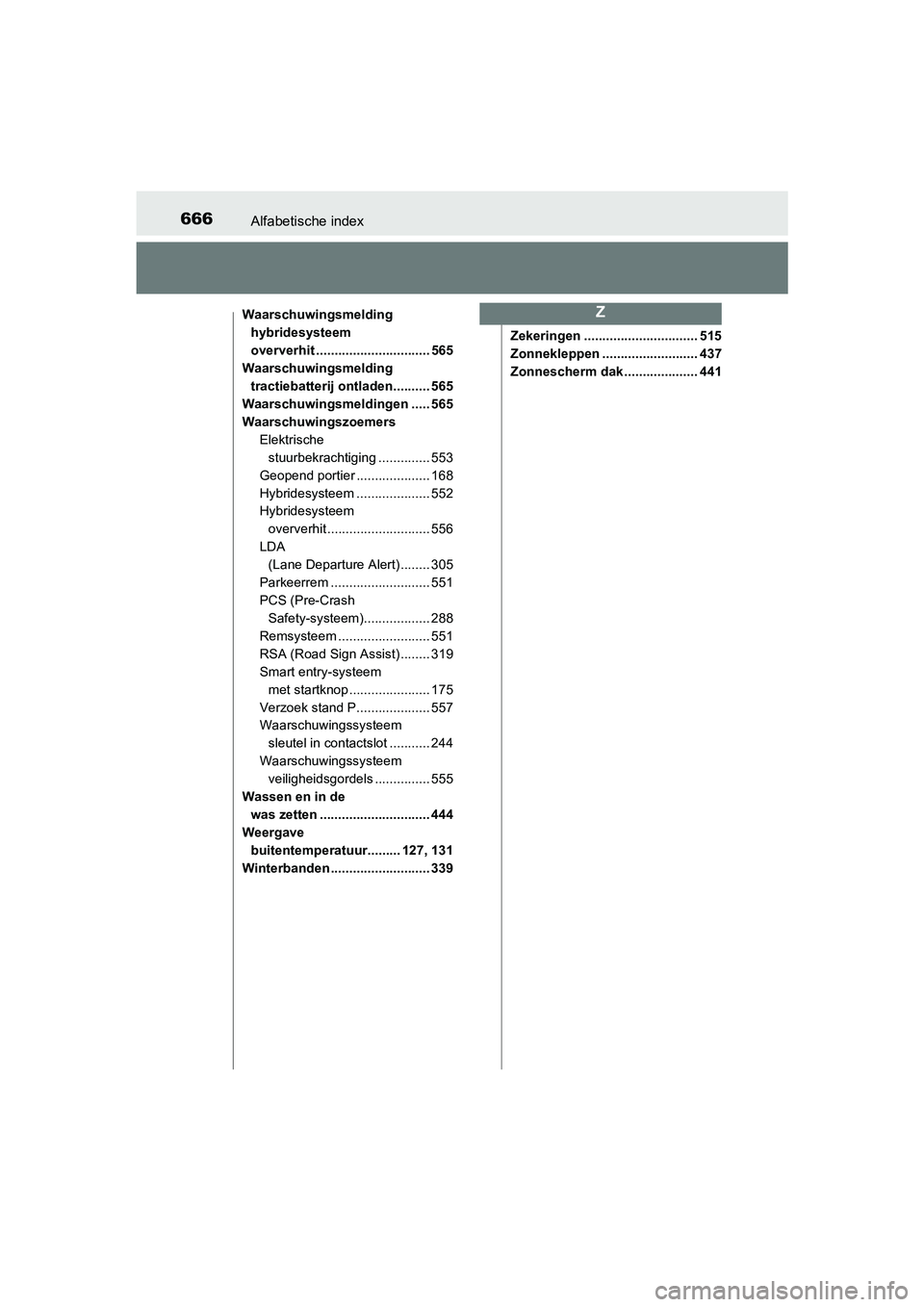 TOYOTA YARIS HATCHBACK 2018 Instructieboekje (in Dutch) 666Alfabetische index
YARIS_HV_OM_Europe_OM52C96E
Waarschuwingsmelding hybridesysteem
oververhit ............................... 565
Waarschuwingsmelding tractiebatterij ontladen.......... 565
Waars TOYOTA YARIS HATCHBACK 2018 Instructieboekje (in Dutch) 666Alfabetische index
YARIS_HV_OM_Europe_OM52C96E
Waarschuwingsmelding hybridesysteem
oververhit ............................... 565
Waarschuwingsmelding tractiebatterij ontladen.......... 565
Waars