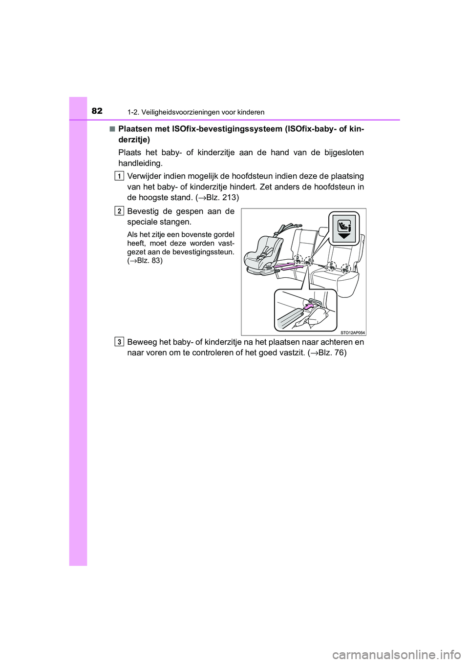 TOYOTA YARIS HATCHBACK 2018 Instructieboekje (in Dutch) 821-2. Veiligheidsvoorzieningen voor kinderen
YARIS_HV_OM_Europe_OM52C96E■
Plaatsen met ISOfix-bevestigingssysteem (ISOfix-baby- of kin-
derzitje)
Plaats het baby- of kinderzitje
aan de hand TOYOTA YARIS HATCHBACK 2018 Instructieboekje (in Dutch) 821-2. Veiligheidsvoorzieningen voor kinderen
YARIS_HV_OM_Europe_OM52C96E■
Plaatsen met ISOfix-bevestigingssysteem (ISOfix-baby- of kin-
derzitje)
Plaats het baby- of kinderzitje
aan de hand