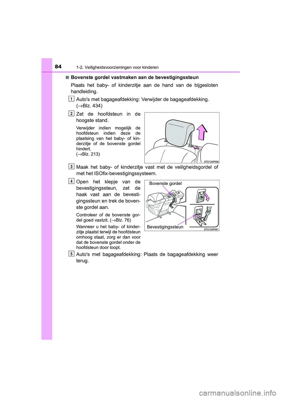 TOYOTA YARIS HATCHBACK 2018 Instructieboekje (in Dutch) 841-2. Veiligheidsvoorzieningen voor kinderen
YARIS_HV_OM_Europe_OM52C96E■
Bovenste gordel vastmaken aan de bevestigingssteun
Plaats het baby- of kinderzitje
aan de hand van de bijgeslote TOYOTA YARIS HATCHBACK 2018 Instructieboekje (in Dutch) 841-2. Veiligheidsvoorzieningen voor kinderen
YARIS_HV_OM_Europe_OM52C96E■
Bovenste gordel vastmaken aan de bevestigingssteun
Plaats het baby- of kinderzitje
aan de hand van de bijgeslote
