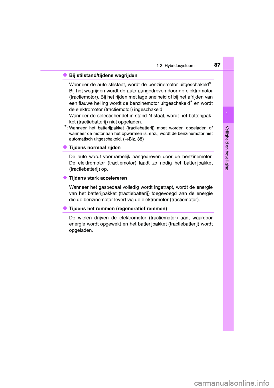 TOYOTA YARIS HATCHBACK 2018 Instructieboekje (in Dutch) 871-3. Hybridesysteem
1
Veiligheid en beveiliging
YARIS_HV_OM_Europe_OM52C96E
◆Bij stilstand/tijdens wegrijden
Wanneer de auto stilstaat, wordt de benzinemotor uitgeschakeld
*.
Bij het wegrij TOYOTA YARIS HATCHBACK 2018 Instructieboekje (in Dutch) 871-3. Hybridesysteem
1
Veiligheid en beveiliging
YARIS_HV_OM_Europe_OM52C96E
◆Bij stilstand/tijdens wegrijden
Wanneer de auto stilstaat, wordt de benzinemotor uitgeschakeld
*.
Bij het wegrij