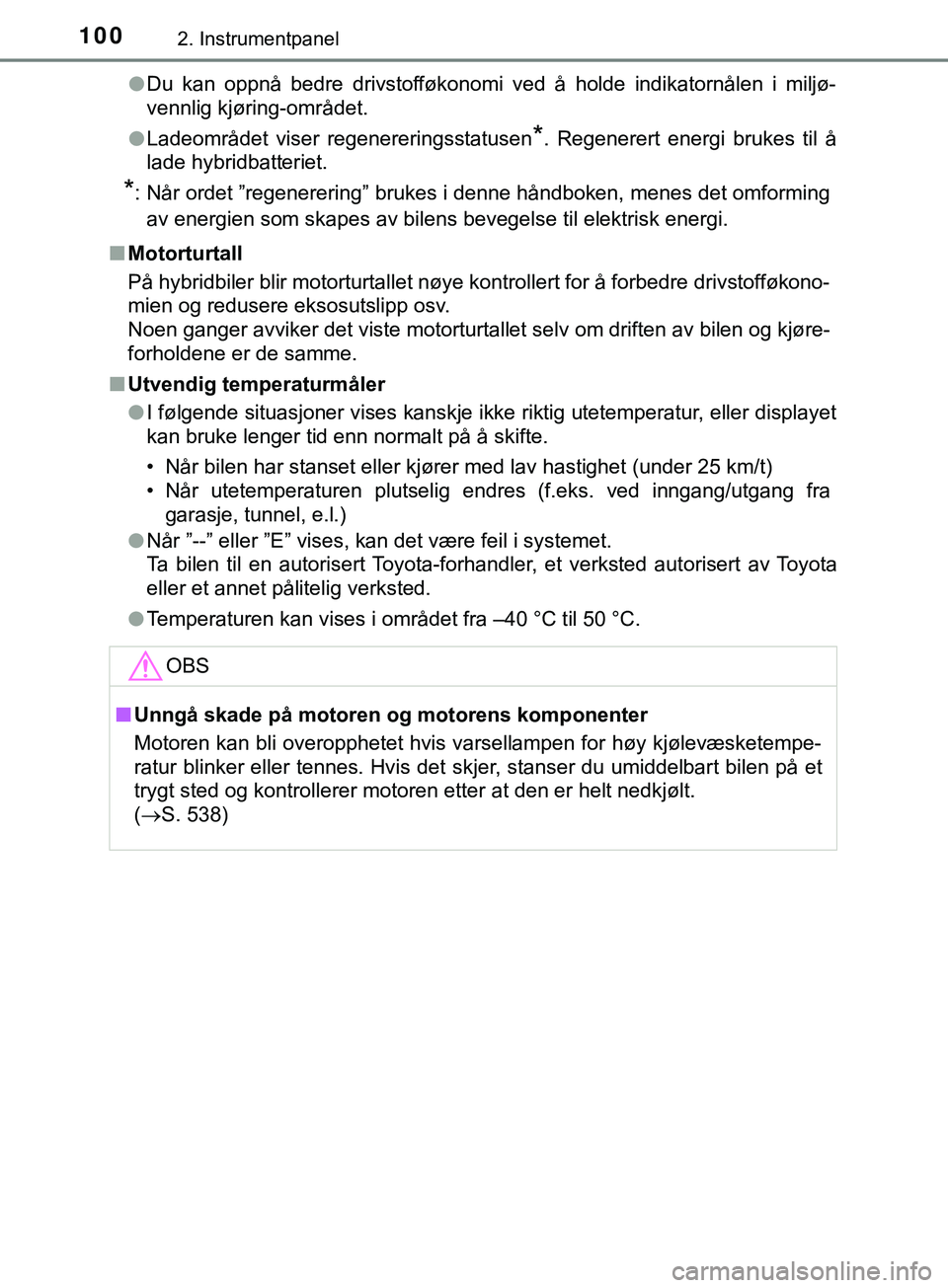 TOYOTA YARIS HATCHBACK 2018  Instruksjoner for bruk (in Norwegian) 1002. Instrumentpanel
YARIS_HV_OM_Europe_OM52C96NOl
Du kan oppnå bedre drivstofføkonomi ved å holde indikatornålen i miljø-
vennlig kjøring-området.
l Ladeområdet viser regenereringsstatusen
*