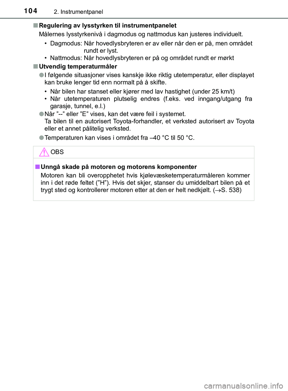 TOYOTA YARIS HATCHBACK 2018  Instruksjoner for bruk (in Norwegian) 1042. Instrumentpanel
YARIS_HV_OM_Europe_OM52C96NOn
Regulering av lysstyrken til instrumentpanelet
Målernes lysstyrkenivå i dagmodus og nattmodus kan justeres individuelt.
• Dagmodus: Når hovedly