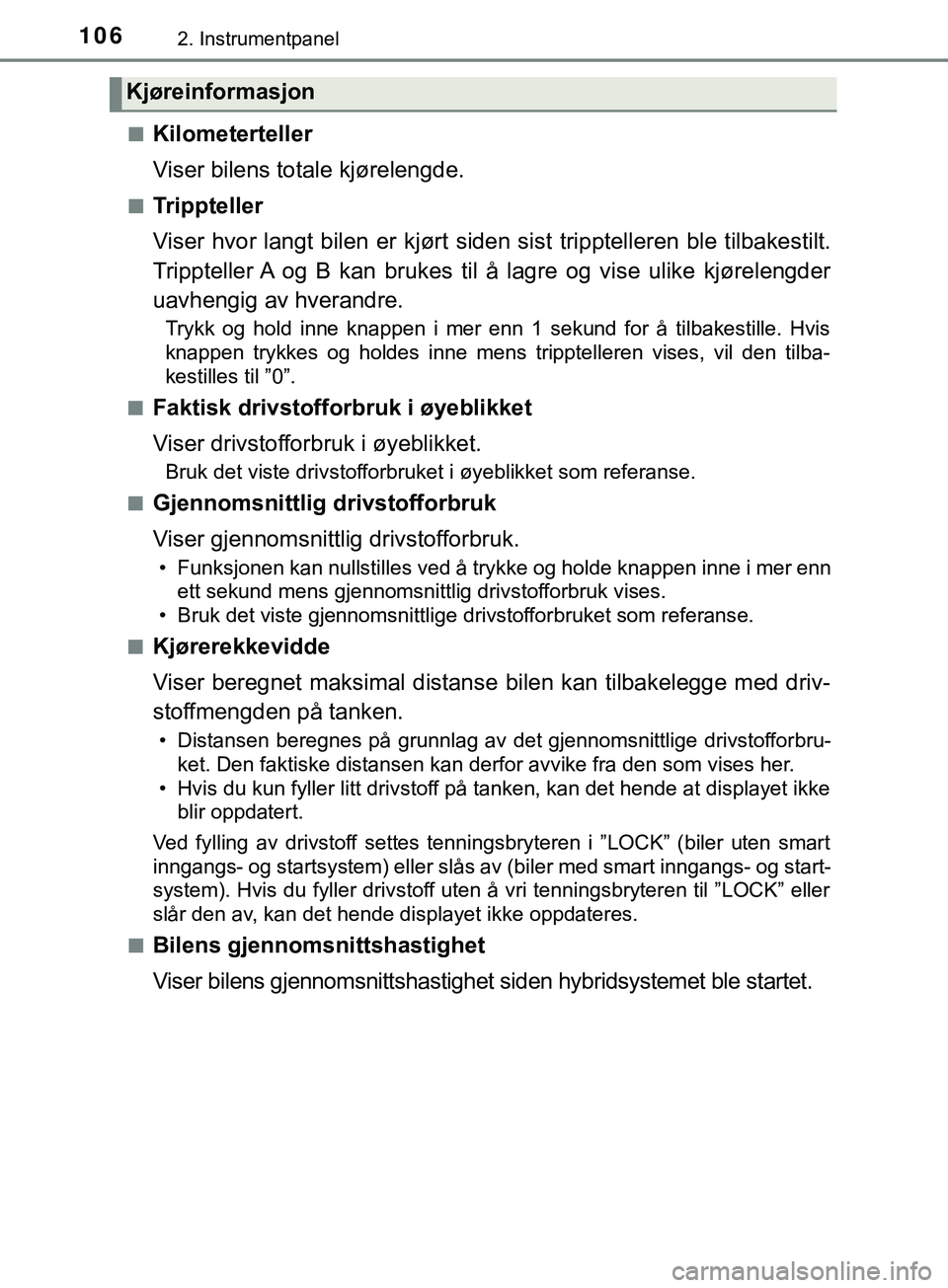 TOYOTA YARIS HATCHBACK 2018  Instruksjoner for bruk (in Norwegian) 1062. Instrumentpanel
YARIS_HV_OM_Europe_OM52C96NOn
Kilometerteller
Viser bilens totale kjørelengde.
nTrippteller
Viser hvor langt bilen er kjørt siden sist tripptelleren ble tilbakestilt.
Tripptell