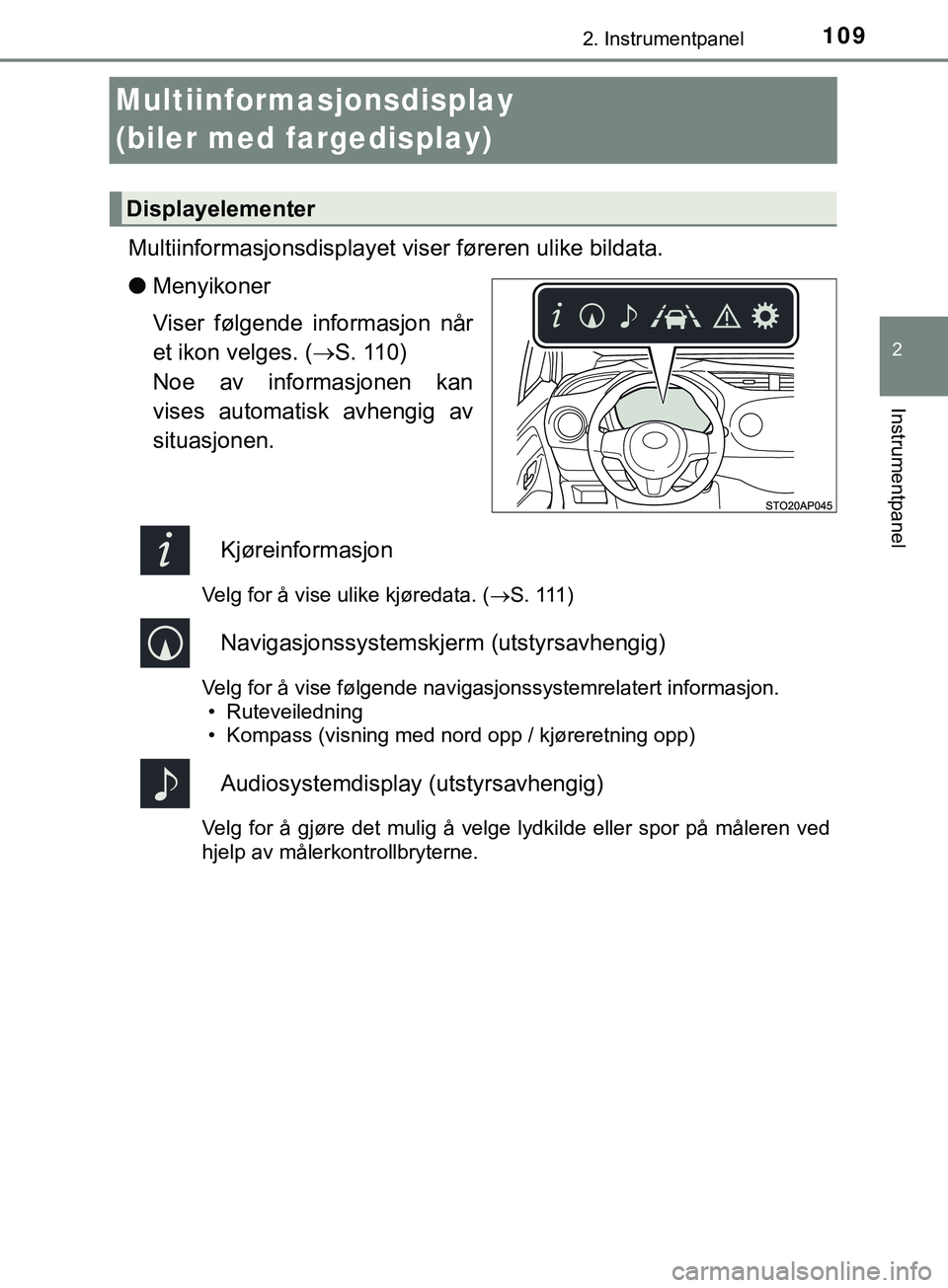TOYOTA YARIS HATCHBACK 2018  Instruksjoner for bruk (in Norwegian) 109
2
2. Instrumentpanel
Instrumentpanel
YARIS_HV_OM_Europe_OM52C96NO
Multiinformasjonsdisplay 
(biler med fargedisplay)
Multiinformasjonsdisplayet viser føreren ulike bildata.
l Menyikoner
Viser fø