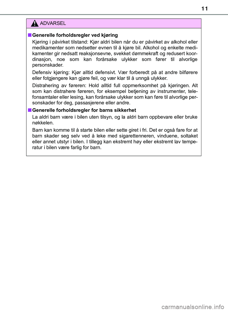 TOYOTA YARIS HATCHBACK 2018 Instruksjoner for bruk (in Norwegian) 11
YARIS_HV_OM_Europe_OM52C96NO
ADVARSEL
n Generelle forholdsregler ved kjøring
Kjøring i påvirket tilstand: Kjør aldri bi len når du er påvirket av alkohol eller
medikamenter som nedsetter evne TOYOTA YARIS HATCHBACK 2018 Instruksjoner for bruk (in Norwegian) 11
YARIS_HV_OM_Europe_OM52C96NO
ADVARSEL
n Generelle forholdsregler ved kjøring
Kjøring i påvirket tilstand: Kjør aldri bi len når du er påvirket av alkohol eller
medikamenter som nedsetter evne