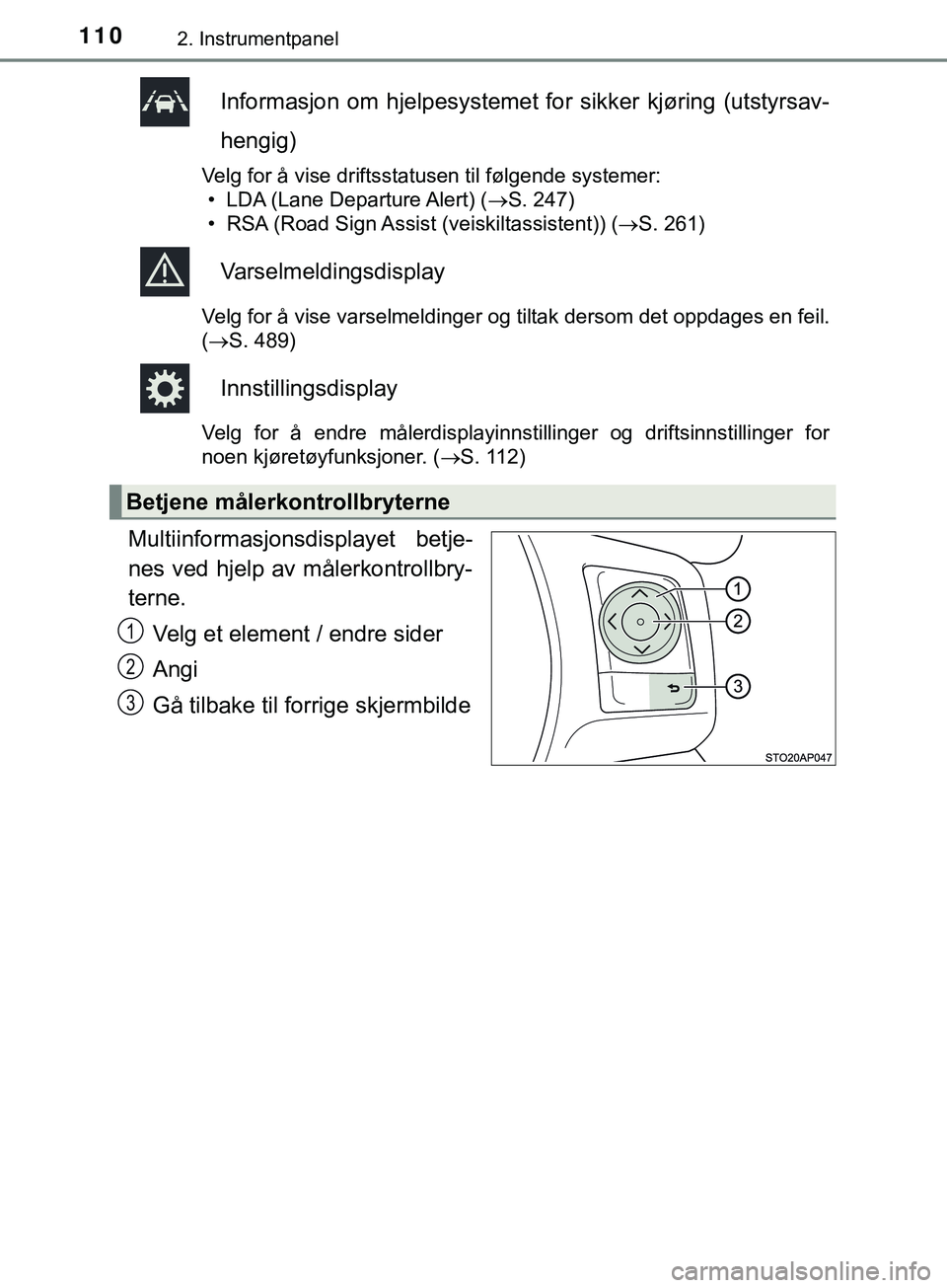 TOYOTA YARIS HATCHBACK 2018  Instruksjoner for bruk (in Norwegian) 1102. Instrumentpanel
YARIS_HV_OM_Europe_OM52C96NO
Informasjon om hjelpesystemet for sikker kjøring (utstyrsav-
hengig)
Velg for å vise driftsstatusen til følgende systemer: • LDA (Lane Departure