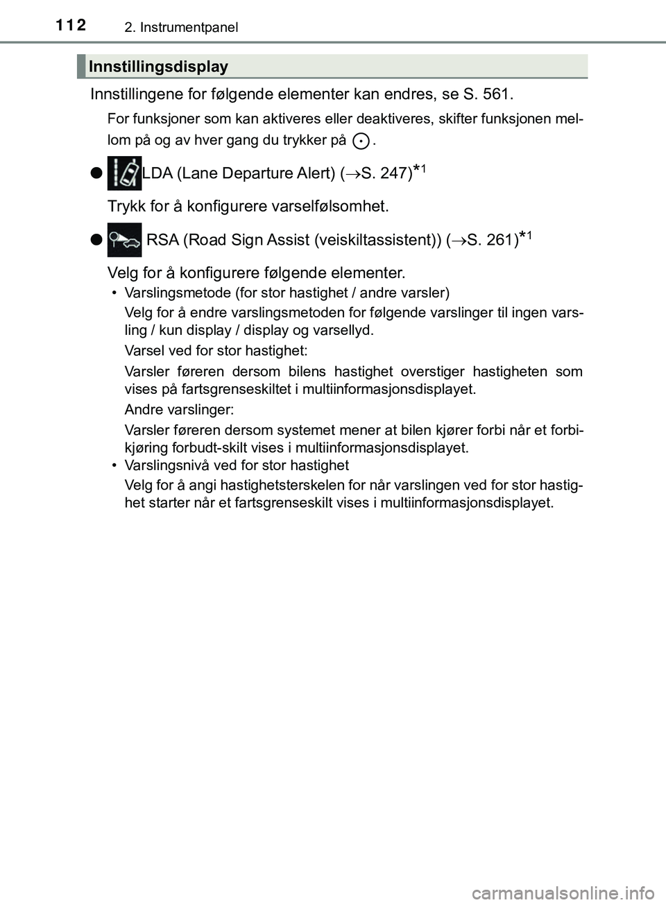 TOYOTA YARIS HATCHBACK 2018  Instruksjoner for bruk (in Norwegian) 1122. Instrumentpanel
YARIS_HV_OM_Europe_OM52C96NO
Innstillingene for følgende elementer kan endres, se S. 561.
For funksjoner som kan aktiveres eller deaktiveres, skifter funksjonen mel-
lom på og 