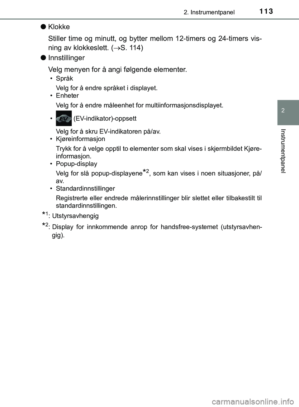 TOYOTA YARIS HATCHBACK 2018  Instruksjoner for bruk (in Norwegian) 1132. Instrumentpanel
2
Instrumentpanel
YARIS_HV_OM_Europe_OM52C96NO
lKlokke
Stiller time og minutt, og bytter  mellom 12-timers og 24-timers vis-
ning av klokkeslett. ( S. 114)
l Innstillinger
Vel