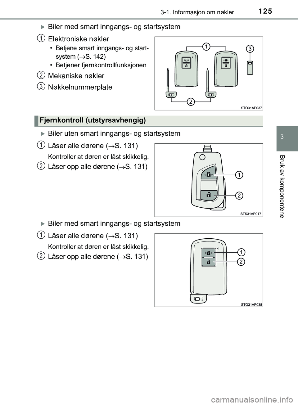 TOYOTA YARIS HATCHBACK 2018  Instruksjoner for bruk (in Norwegian) 1253-1. Informasjon om nøkler
3
Bruk av komponentene
YARIS_HV_OM_Europe_OM52C96NO
Biler med smart inngangs- og startsystem
Elektroniske nøkler
• Betjene  smart  inngangs-  og  start- system (