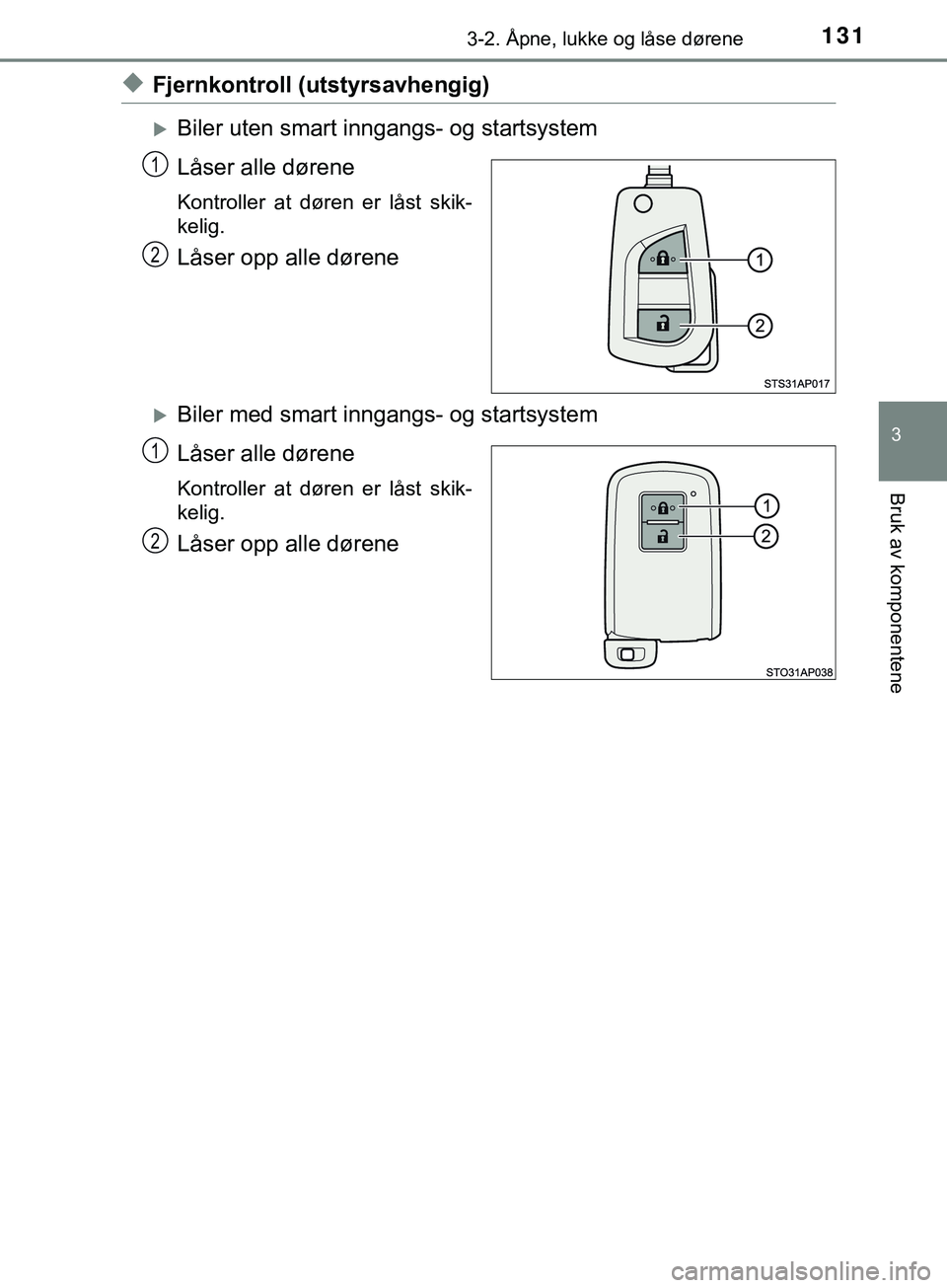 TOYOTA YARIS HATCHBACK 2018  Instruksjoner for bruk (in Norwegian) 1313-2. Åpne, lukke og låse dørene
3
Bruk av komponentene
YARIS_HV_OM_Europe_OM52C96NO
uFjernkontroll (utstyrsavhengig)
Biler uten smart inngangs- og startsystem
Låser alle dørene
Kontroller a