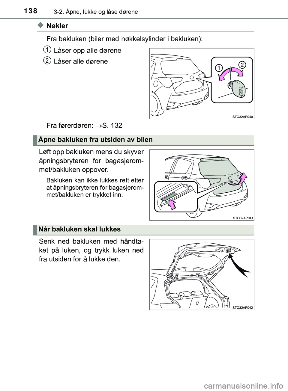TOYOTA YARIS HATCHBACK 2018  Instruksjoner for bruk (in Norwegian) 1383-2. Åpne, lukke og låse dørene
YARIS_HV_OM_Europe_OM52C96NO
uNøkler
Fra bakluken (biler med nøkkelsylinder i bakluken):
Låser opp alle dørene
Låser alle dørene
Fra førerdøren:  S. 13