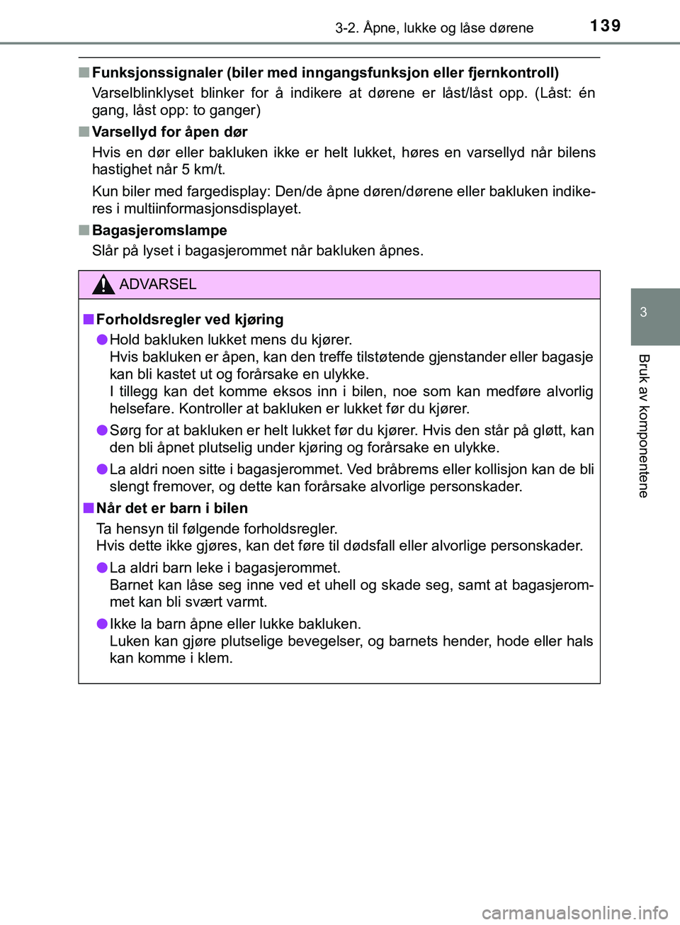 TOYOTA YARIS HATCHBACK 2018  Instruksjoner for bruk (in Norwegian) 1393-2. Åpne, lukke og låse dørene
3
Bruk av komponentene
YARIS_HV_OM_Europe_OM52C96NO
nFunksjonssignaler (biler med inngangsfunksjon eller fjernkontroll)
Varselblinklyset blinker for å indikere a