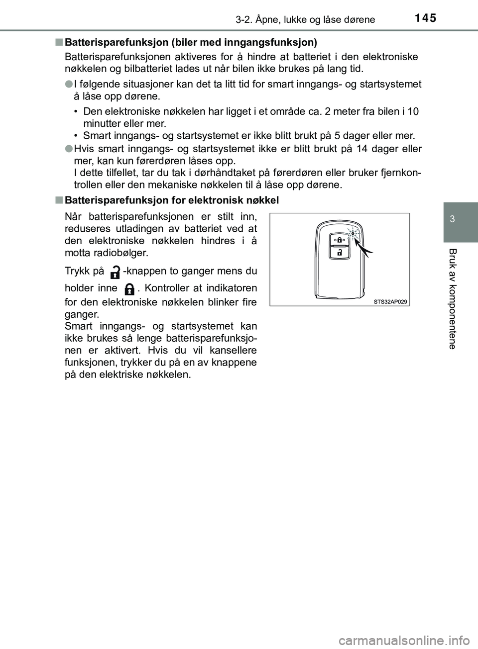 TOYOTA YARIS HATCHBACK 2018  Instruksjoner for bruk (in Norwegian) 1453-2. Åpne, lukke og låse dørene
3
Bruk av komponentene
YARIS_HV_OM_Europe_OM52C96NOn
Batterisparefunksjon (biler med inngangsfunksjon)
Batterisparefunksjonen aktiveres for å hindre at batteriet