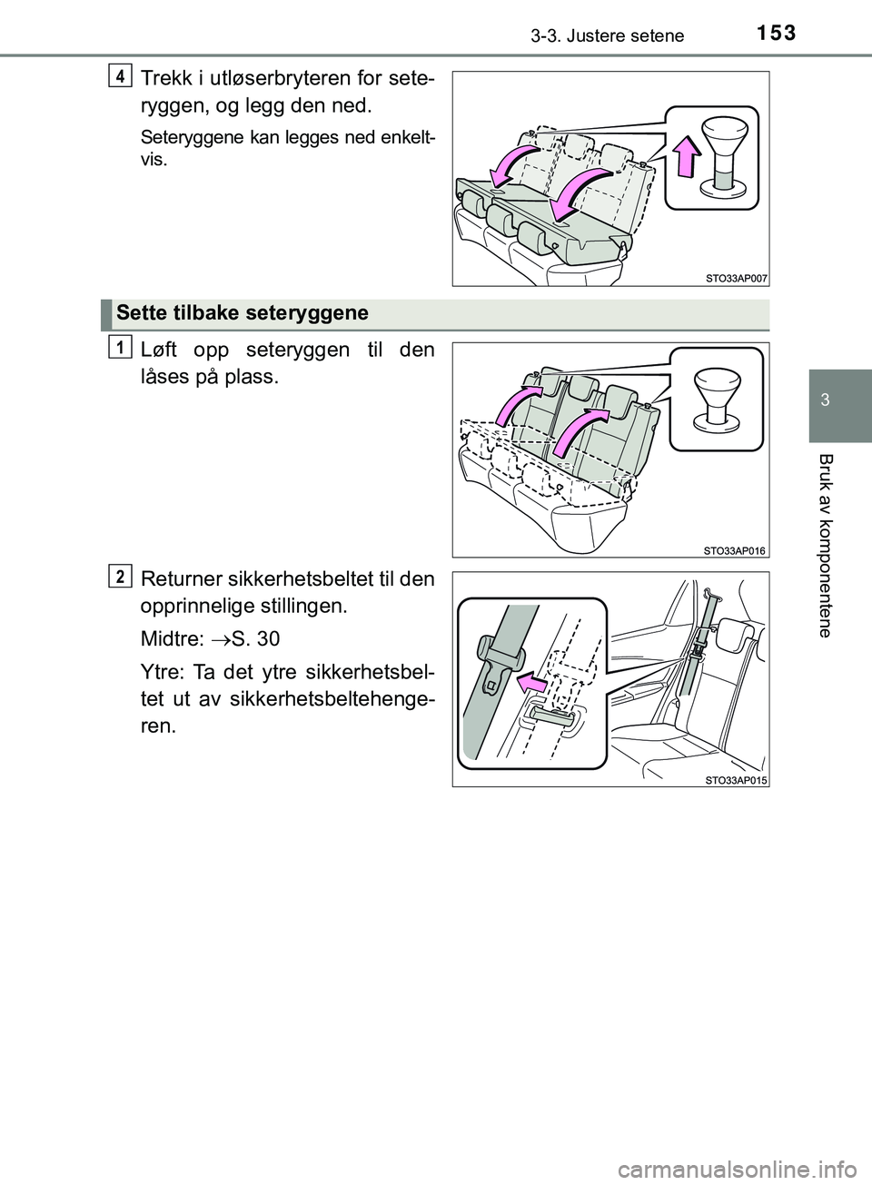 TOYOTA YARIS HATCHBACK 2018  Instruksjoner for bruk (in Norwegian) 1533-3. Justere setene
3
Bruk av komponentene
YARIS_HV_OM_Europe_OM52C96NO
Trekk i utløserbryteren for sete-
ryggen, og legg den ned.
Seteryggene kan legges ned enkelt-
vis.
Løft opp seteryggen til 