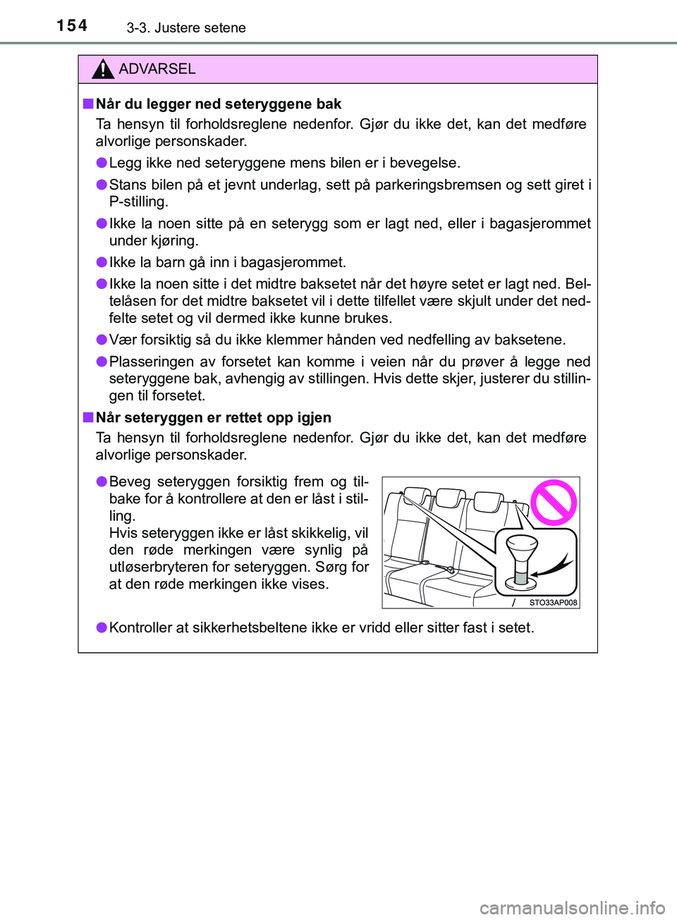TOYOTA YARIS HATCHBACK 2018  Instruksjoner for bruk (in Norwegian) 1543-3. Justere setene
YARIS_HV_OM_Europe_OM52C96NO
ADVARSEL
n Når du legger ned seteryggene bak
Ta hensyn til forholdsreglene nedenfor. Gjør du ikke det, kan det medføre
alvorlige personskader.
l 
