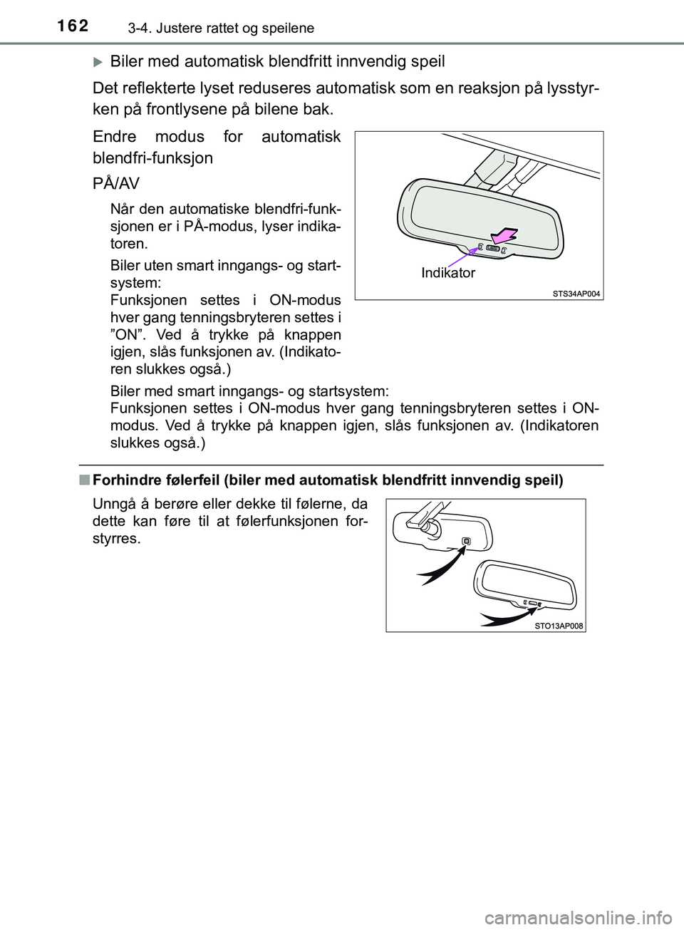 TOYOTA YARIS HATCHBACK 2018  Instruksjoner for bruk (in Norwegian) 1623-4. Justere rattet og speilene
YARIS_HV_OM_Europe_OM52C96NO
Biler med automatisk blendfritt innvendig speil
Det reflekterte lyset reduseres autom atisk som en reaksjon på lysstyr-
ken på fron