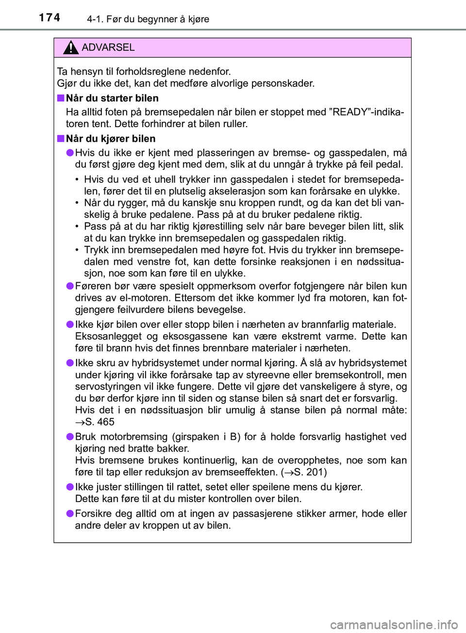 TOYOTA YARIS HATCHBACK 2018  Instruksjoner for bruk (in Norwegian) 1744-1. Før du begynner å kjøre
YARIS_HV_OM_Europe_OM52C96NO
ADVARSEL
Ta hensyn til forholdsreglene nedenfor. 
Gjør du ikke det, kan det medføre alvorlige personskader.
n Når du starter bilen
Ha