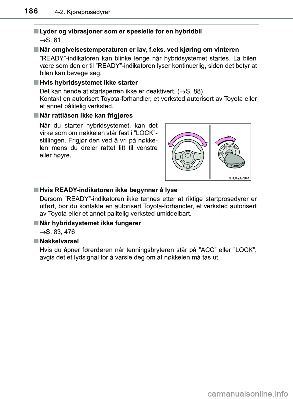 TOYOTA YARIS HATCHBACK 2018  Instruksjoner for bruk (in Norwegian) 1864-2. Kjøreprosedyrer
YARIS_HV_OM_Europe_OM52C96NO
nLyder og vibrasjoner som er spesielle for en hybridbil
S. 81
n Når omgivelsestemperaturen er lav, f.eks. ved kjøring om vinteren
”READY”