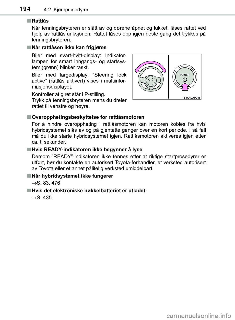 TOYOTA YARIS HATCHBACK 2018  Instruksjoner for bruk (in Norwegian) 1944-2. Kjøreprosedyrer
YARIS_HV_OM_Europe_OM52C96NOn
Rattlås
Når tenningsbryteren er slått av og dørene åpnet og lukket, låses rattet ved
hjelp av rattlåsfunksjonen. Rattet låses opp igjen n