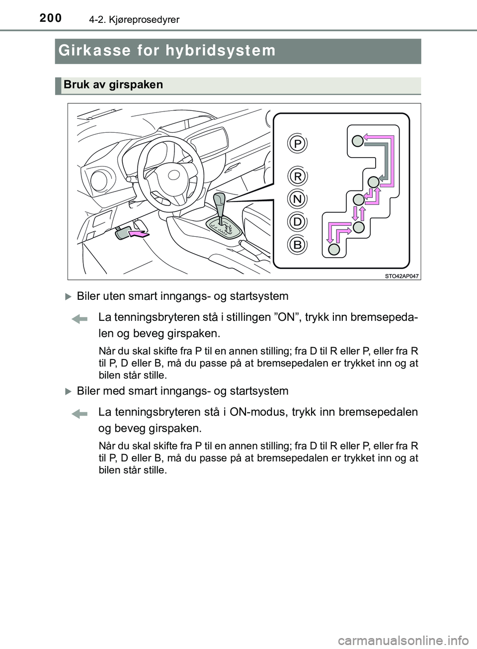 TOYOTA YARIS HATCHBACK 2018 Instruksjoner for bruk (in Norwegian) 2004-2. Kjøreprosedyrer
YARIS_HV_OM_Europe_OM52C96NO
Girkasse for hybridsystem
Biler uten smart inngangs- og startsystemLa tenningsbryteren stå i stillinge n ”ON”, trykk inn bremsepeda-
len o TOYOTA YARIS HATCHBACK 2018 Instruksjoner for bruk (in Norwegian) 2004-2. Kjøreprosedyrer
YARIS_HV_OM_Europe_OM52C96NO
Girkasse for hybridsystem
Biler uten smart inngangs- og startsystemLa tenningsbryteren stå i stillinge n ”ON”, trykk inn bremsepeda-
len o