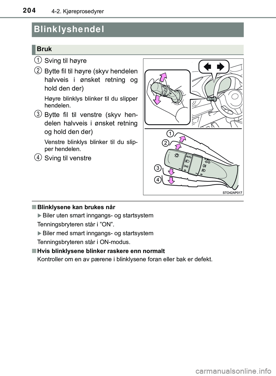 TOYOTA YARIS HATCHBACK 2018 Instruksjoner for bruk (in Norwegian) 2044-2. Kjøreprosedyrer
YARIS_HV_OM_Europe_OM52C96NO
Blinklyshendel
Sving til høyre
Bytte fil til høyre (skyv hendelen
halvveis i ønsket retning og
hold den der)
Høyre blinklys blinker til du sli TOYOTA YARIS HATCHBACK 2018 Instruksjoner for bruk (in Norwegian) 2044-2. Kjøreprosedyrer
YARIS_HV_OM_Europe_OM52C96NO
Blinklyshendel
Sving til høyre
Bytte fil til høyre (skyv hendelen
halvveis i ønsket retning og
hold den der)
Høyre blinklys blinker til du sli