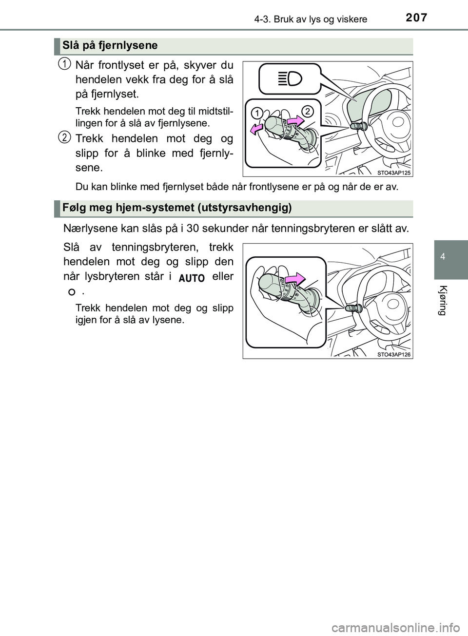 TOYOTA YARIS HATCHBACK 2018 Instruksjoner for bruk (in Norwegian) 2074-3. Bruk av lys og viskere
4
Kjøring
YARIS_HV_OM_Europe_OM52C96NO
Når frontlyset er på, skyver du
hendelen vekk fra deg for å slå
på fjernlyset.
Trekk hendelen mot deg til midtstil-
lingen f TOYOTA YARIS HATCHBACK 2018 Instruksjoner for bruk (in Norwegian) 2074-3. Bruk av lys og viskere
4
Kjøring
YARIS_HV_OM_Europe_OM52C96NO
Når frontlyset er på, skyver du
hendelen vekk fra deg for å slå
på fjernlyset.
Trekk hendelen mot deg til midtstil-
lingen f