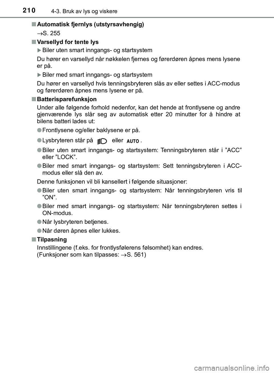 TOYOTA YARIS HATCHBACK 2018 Instruksjoner for bruk (in Norwegian) 2104-3. Bruk av lys og viskere
YARIS_HV_OM_Europe_OM52C96NOn
Automatisk fjernlys (utstyrsavhengig)
S. 255
n Varsellyd for tente lys
Biler uten smart inngangs- og startsystem
Du hører en varsell TOYOTA YARIS HATCHBACK 2018 Instruksjoner for bruk (in Norwegian) 2104-3. Bruk av lys og viskere
YARIS_HV_OM_Europe_OM52C96NOn
Automatisk fjernlys (utstyrsavhengig)
S. 255
n Varsellyd for tente lys
Biler uten smart inngangs- og startsystem
Du hører en varsell