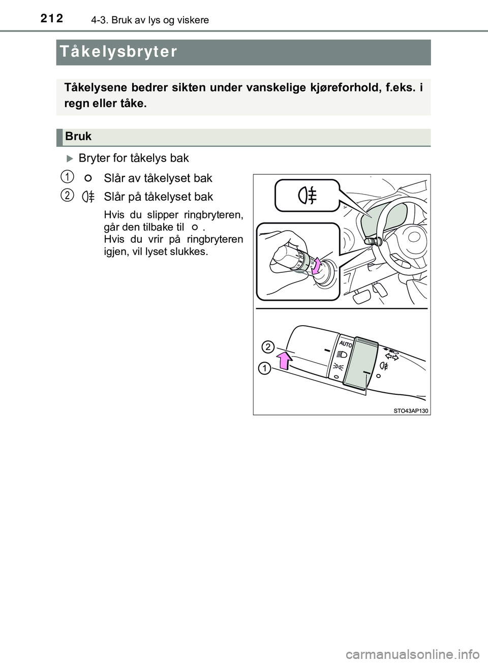 TOYOTA YARIS HATCHBACK 2018 Instruksjoner for bruk (in Norwegian) 2124-3. Bruk av lys og viskere
YARIS_HV_OM_Europe_OM52C96NO
Tåkelysbryter
Bryter for tåkelys bakSlår av tåkelyset bak
Slår på tåkelyset bak
Hvis du slipper ringbryteren,
går den tilbake til TOYOTA YARIS HATCHBACK 2018 Instruksjoner for bruk (in Norwegian) 2124-3. Bruk av lys og viskere
YARIS_HV_OM_Europe_OM52C96NO
Tåkelysbryter
Bryter for tåkelys bakSlår av tåkelyset bak
Slår på tåkelyset bak
Hvis du slipper ringbryteren,
går den tilbake til