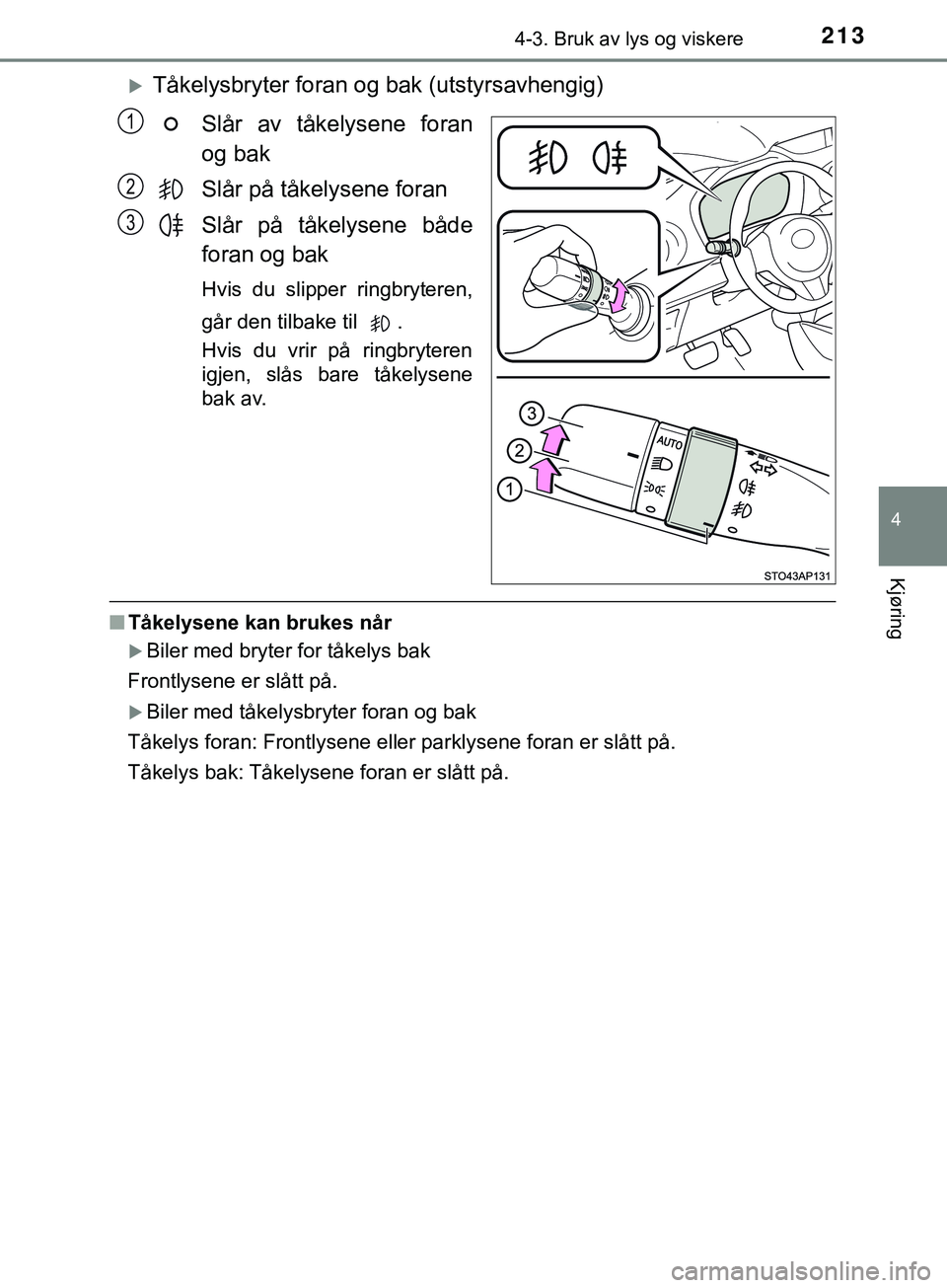 TOYOTA YARIS HATCHBACK 2018 Instruksjoner for bruk (in Norwegian) 2134-3. Bruk av lys og viskere
4
Kjøring
YARIS_HV_OM_Europe_OM52C96NO
Tåkelysbryter foran og bak (utstyrsavhengig)Slår av tåkelysene foran
og bak
Slår på tåkelysene foran
Slår på tåkelyse TOYOTA YARIS HATCHBACK 2018 Instruksjoner for bruk (in Norwegian) 2134-3. Bruk av lys og viskere
4
Kjøring
YARIS_HV_OM_Europe_OM52C96NO
Tåkelysbryter foran og bak (utstyrsavhengig)Slår av tåkelysene foran
og bak
Slår på tåkelysene foran
Slår på tåkelyse
