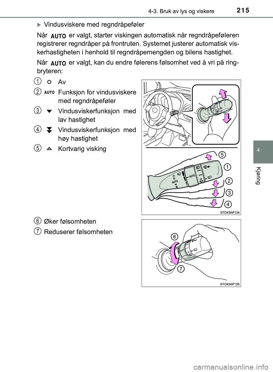 TOYOTA YARIS HATCHBACK 2018 Instruksjoner for bruk (in Norwegian) 2154-3. Bruk av lys og viskere
4
Kjøring
YARIS_HV_OM_Europe_OM52C96NO
Vindusviskere med regndråpeføler
Når er valgt, starter viskingen automatisk når regndråpeføleren
registrerer regndråp TOYOTA YARIS HATCHBACK 2018 Instruksjoner for bruk (in Norwegian) 2154-3. Bruk av lys og viskere
4
Kjøring
YARIS_HV_OM_Europe_OM52C96NO
Vindusviskere med regndråpeføler
Når er valgt, starter viskingen automatisk når regndråpeføleren
registrerer regndråp