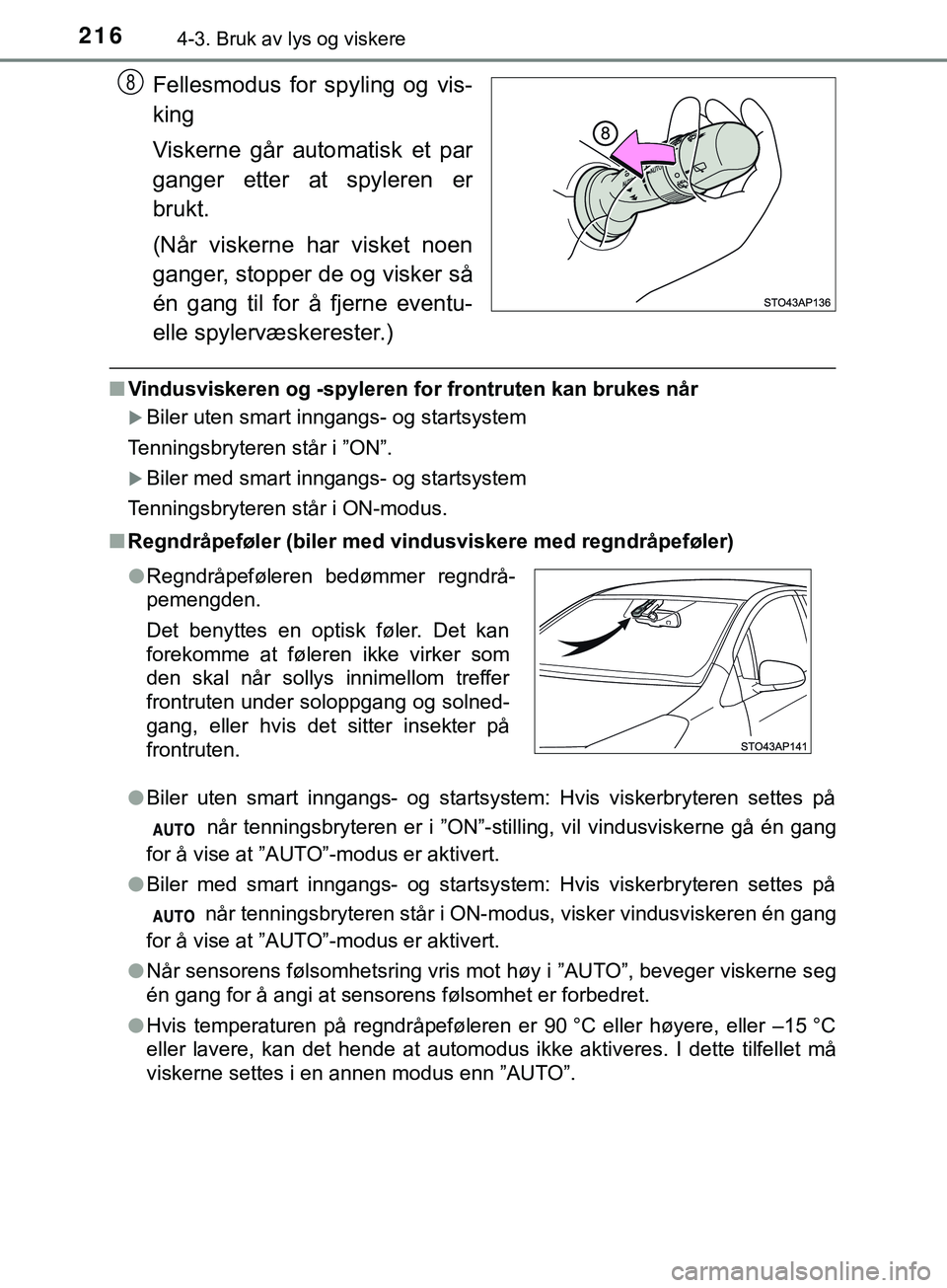 TOYOTA YARIS HATCHBACK 2018 Instruksjoner for bruk (in Norwegian) 2164-3. Bruk av lys og viskere
YARIS_HV_OM_Europe_OM52C96NO
Fellesmodus for spyling og vis-
king
Viskerne går automatisk et par
ganger etter at spyleren er
brukt.
(Når viskerne har visket noen
gange TOYOTA YARIS HATCHBACK 2018 Instruksjoner for bruk (in Norwegian) 2164-3. Bruk av lys og viskere
YARIS_HV_OM_Europe_OM52C96NO
Fellesmodus for spyling og vis-
king
Viskerne går automatisk et par
ganger etter at spyleren er
brukt.
(Når viskerne har visket noen
gange