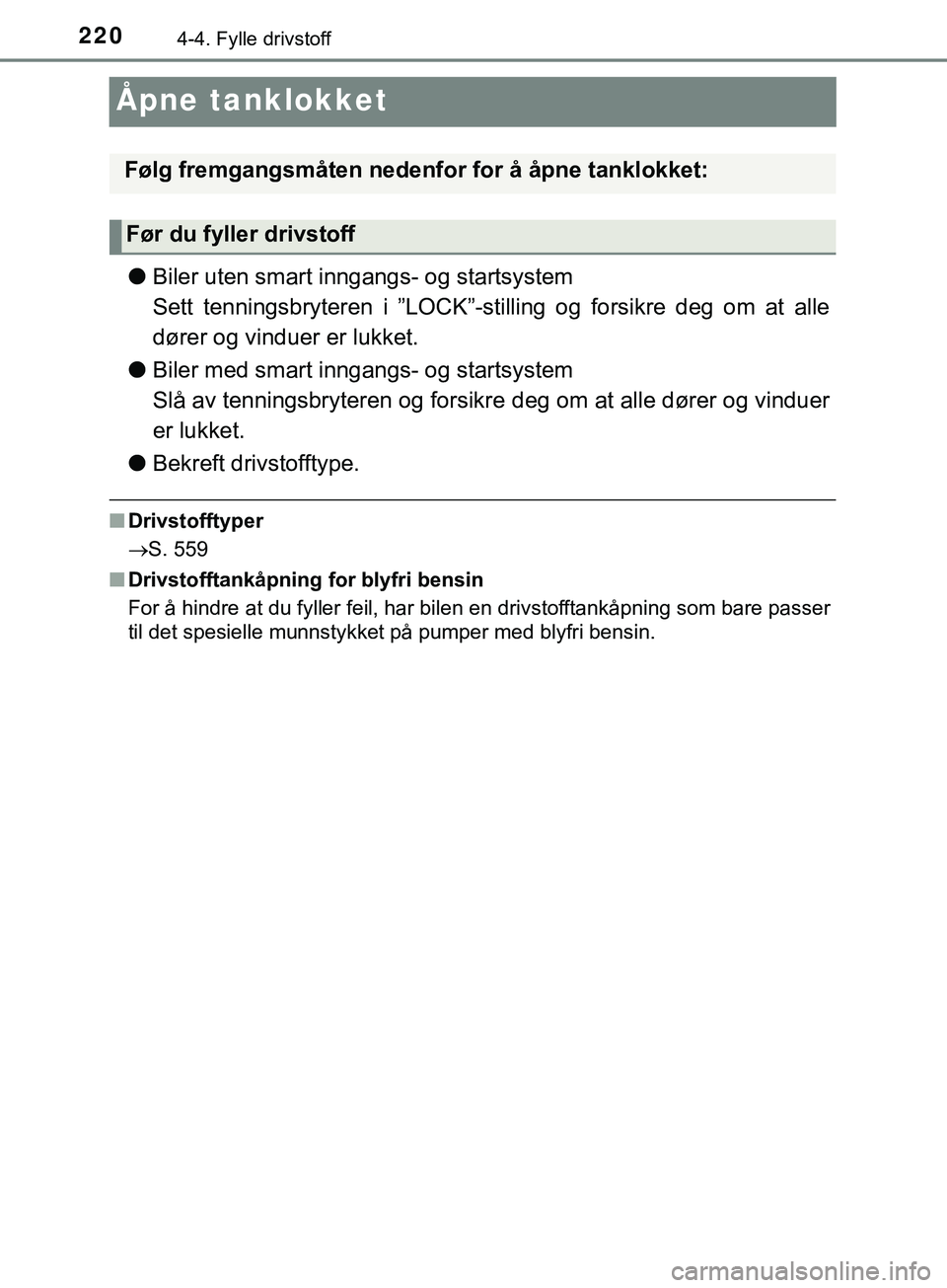 TOYOTA YARIS HATCHBACK 2018 Instruksjoner for bruk (in Norwegian) 2204-4. Fylle drivstoff
YARIS_HV_OM_Europe_OM52C96NO
Åpne tanklokket
lBiler uten smart inngangs- og startsystem
Sett tenningsbryteren i ”LOCK”-stilling og forsikre deg om at alle
dører og vindue TOYOTA YARIS HATCHBACK 2018 Instruksjoner for bruk (in Norwegian) 2204-4. Fylle drivstoff
YARIS_HV_OM_Europe_OM52C96NO
Åpne tanklokket
lBiler uten smart inngangs- og startsystem
Sett tenningsbryteren i ”LOCK”-stilling og forsikre deg om at alle
dører og vindue